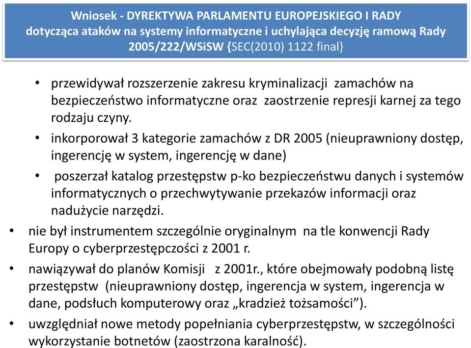 inkorporował 3 kategorie zamachów z DR 2005 (nieuprawniony dostęp, ingerencję w system, ingerencję w dane) poszerzał katalog przestępstw p-ko bezpieczeństwu danych i systemów informatycznych o