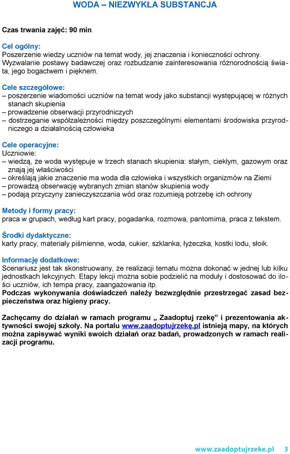 Cele szczegółowe: poszerzenie wiadomości uczniów na temat wody jako substancji występującej w różnych stanach skupienia prowadzenie obserwacji przyrodniczych dostrzeganie współzależności między