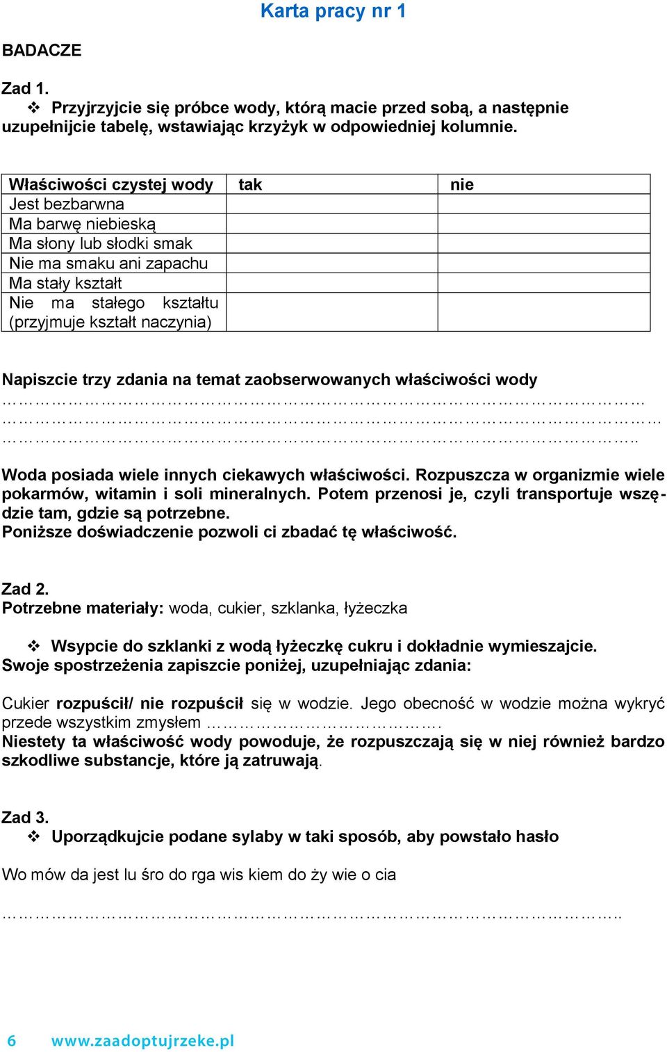 trzy zdania na temat zaobserwowanych właściwości wody.. Woda posiada wiele innych ciekawych właściwości. Rozpuszcza w organizmie wiele pokarmów, witamin i soli mineralnych.