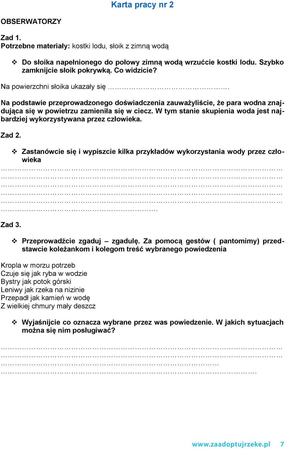 W tym stanie skupienia woda jest najbardziej wykorzystywana przez człowieka. Zad 2. Zastanówcie się i wypiszcie kilka przykładów wykorzystania wody przez człowieka. Zad 3.