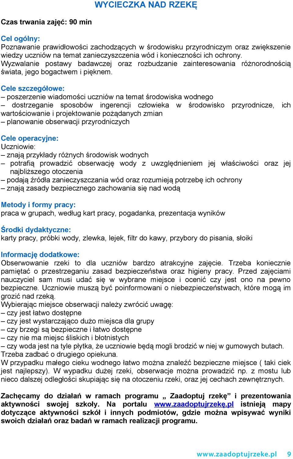 Cele szczegółowe: poszerzenie wiadomości uczniów na temat środowiska wodnego dostrzeganie sposobów ingerencji człowieka w środowisko przyrodnicze, ich wartościowanie i projektowanie pożądanych zmian