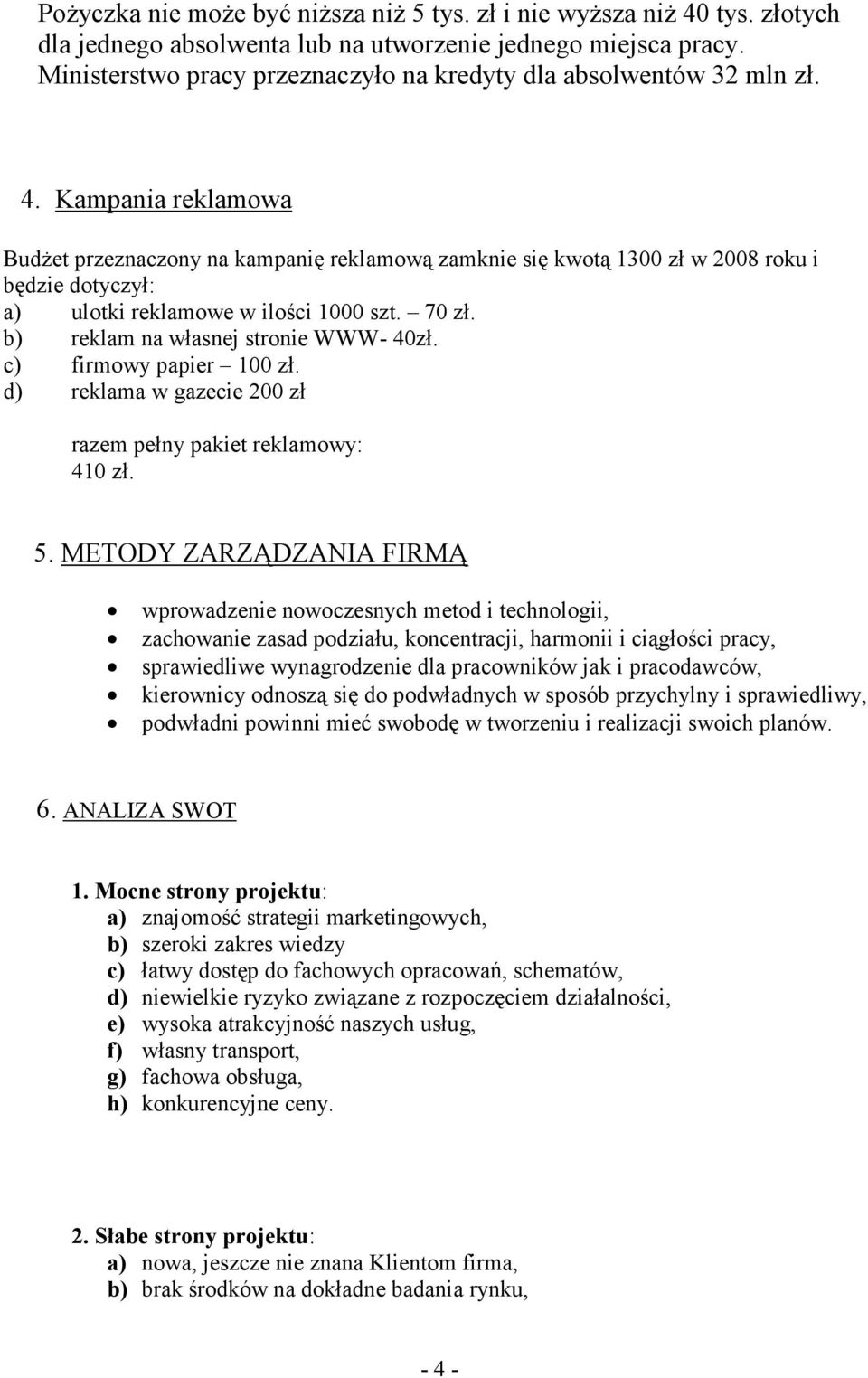 Kampania reklamowa BudŜet przeznaczony na kampanię reklamową zamknie się kwotą 1300 zł w 2008 roku i będzie dotyczył: a) ulotki reklamowe w ilości 1000 szt. 70 zł.