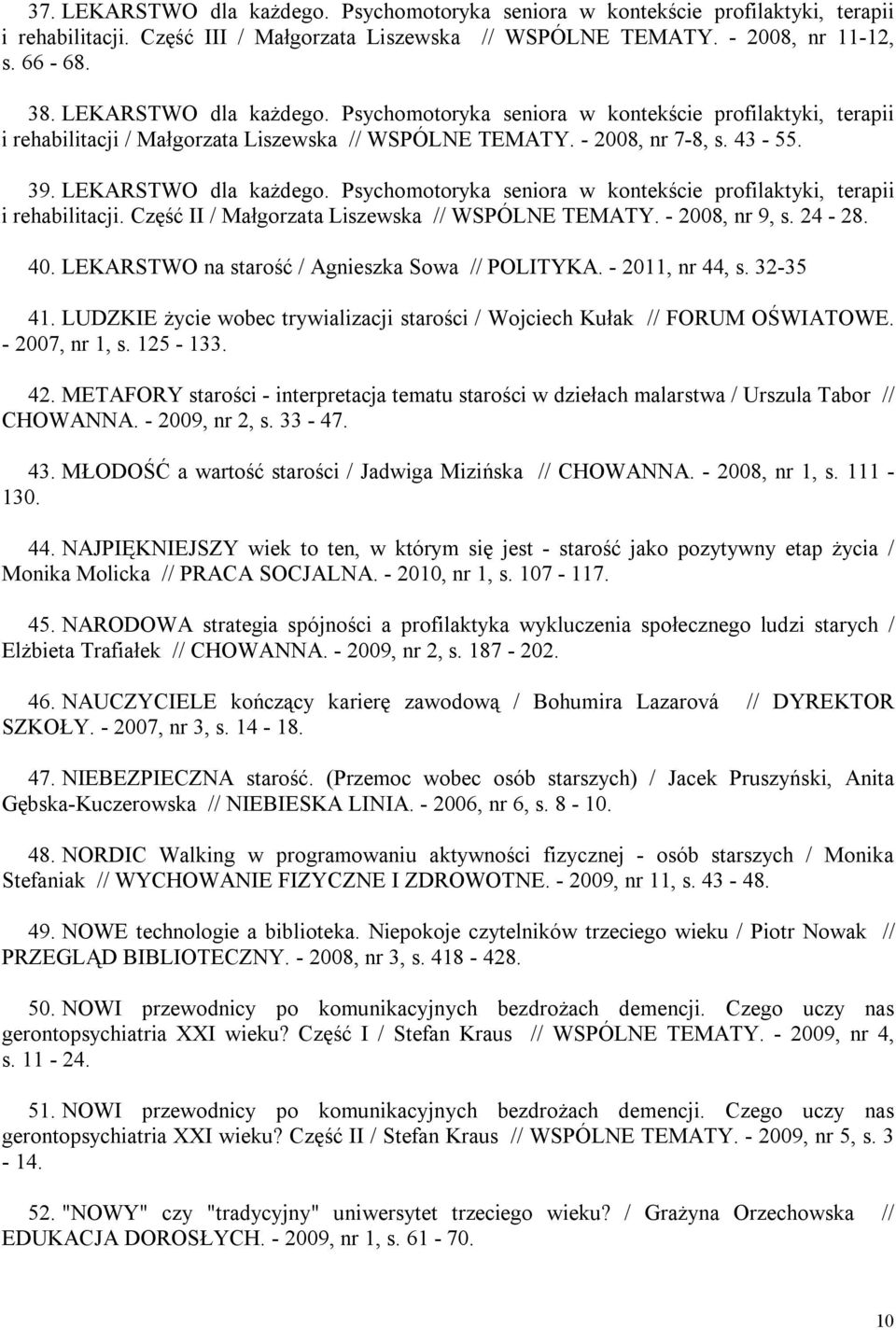 Psychomotoryka seniora w kontekście profilaktyki, terapii i rehabilitacji. Część II / Małgorzata Liszewska // WSPÓLNE TEMATY. - 2008, nr 9, s. 24-28. 40.