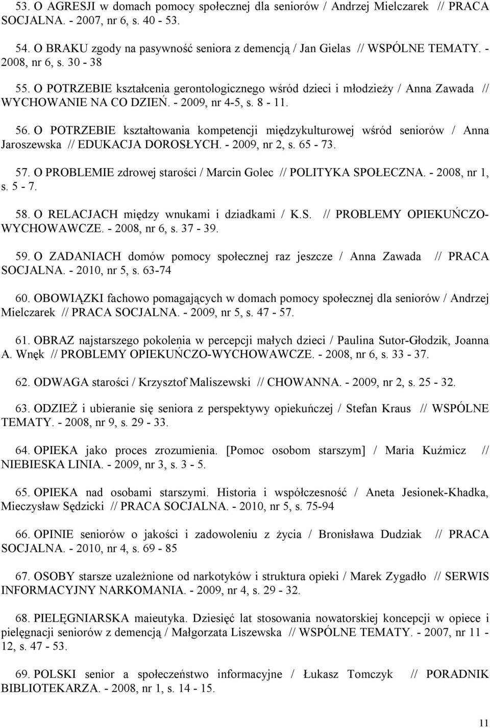 O POTRZEBIE kształtowania kompetencji międzykulturowej wśród seniorów / Anna Jaroszewska // EDUKACJA DOROSŁYCH. - 2009, nr 2, s. 65-73. 57.