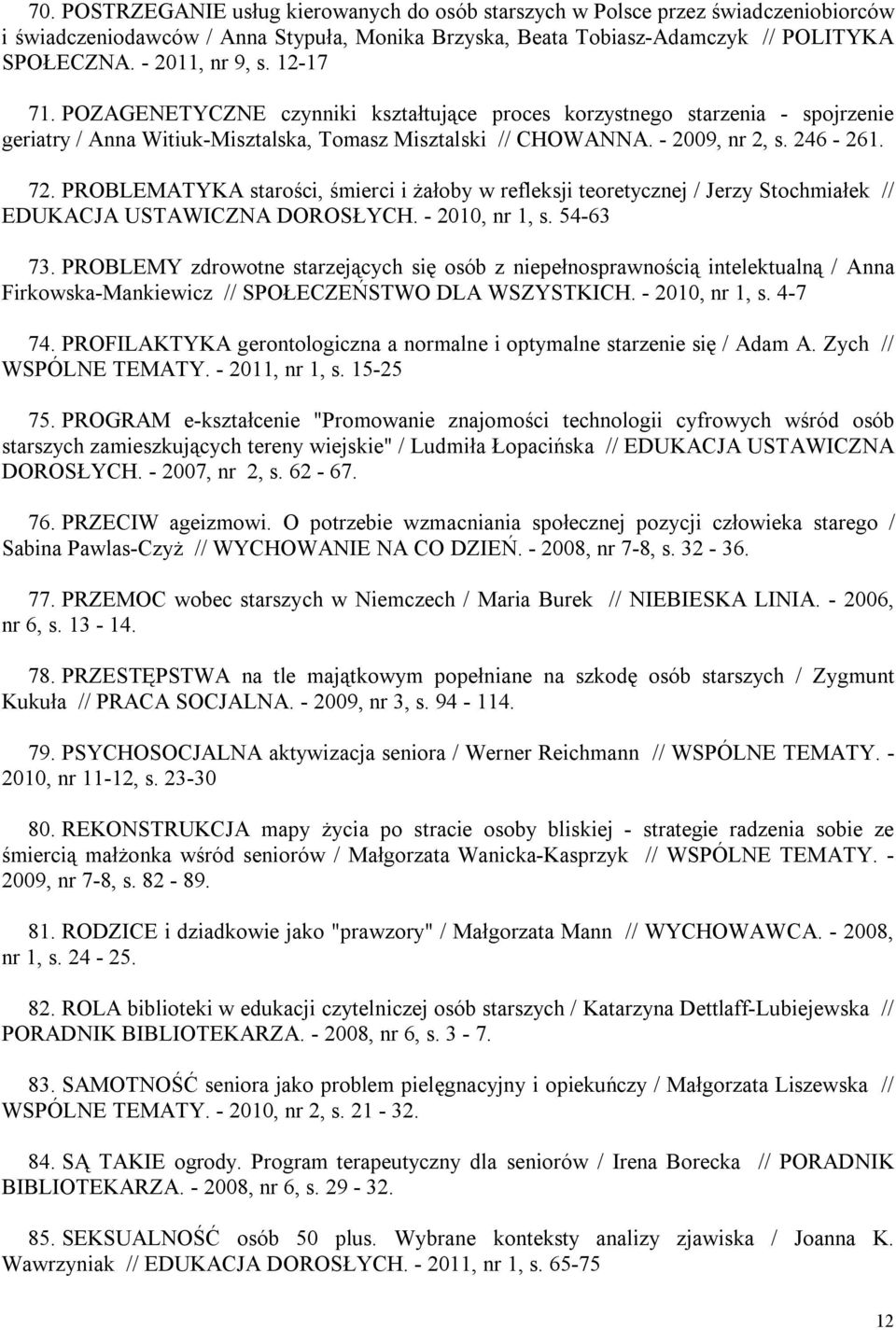 72. PROBLEMATYKA starości, śmierci i żałoby w refleksji teoretycznej / Jerzy Stochmiałek // EDUKACJA USTAWICZNA DOROSŁYCH. - 2010, nr 1, s. 54-63 73.