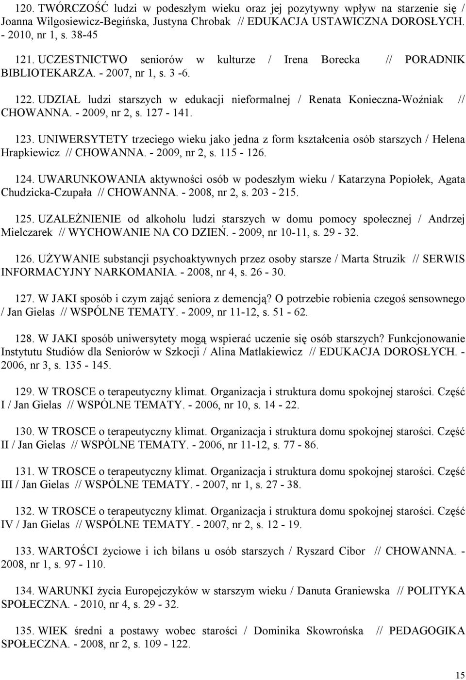 - 2009, nr 2, s. 127-141. 123. UNIWERSYTETY trzeciego wieku jako jedna z form kształcenia osób starszych / Helena Hrapkiewicz // CHOWANNA. - 2009, nr 2, s. 115-126. 124.