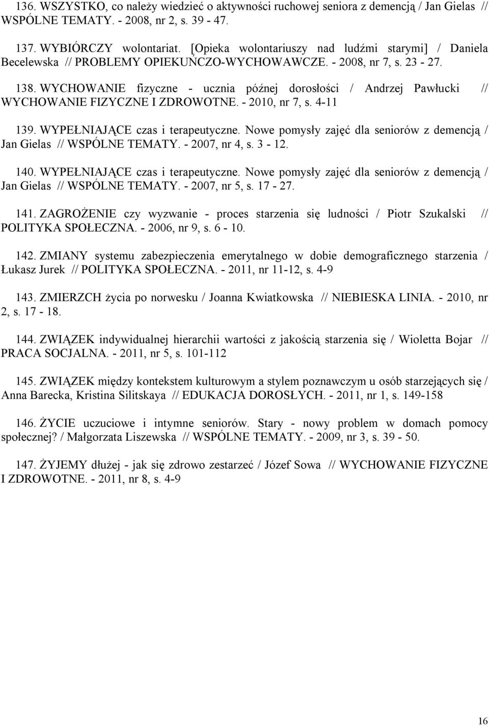 WYCHOWANIE fizyczne - ucznia późnej dorosłości / Andrzej Pawłucki // WYCHOWANIE FIZYCZNE I ZDROWOTNE. - 2010, nr 7, s. 4-11 139. WYPEŁNIAJĄCE czas i terapeutyczne.