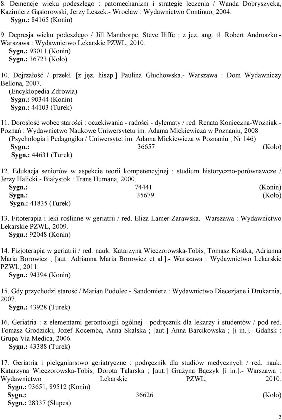 Dojrzałość / przekł. [z jęz. hiszp.] Paulina Głuchowska.- Warszawa : Dom Wydawniczy Bellona, 2007. (Encyklopedia Zdrowia) Sygn.: 90344 (Konin) Sygn.: 44103 (Turek) 11.