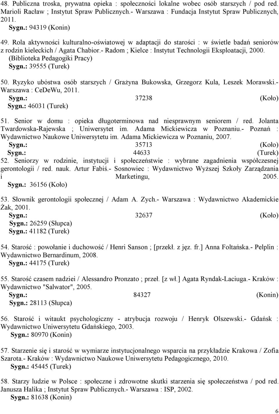 - Radom ; Kielce : Instytut Technologii Eksploatacji, 2000. (Biblioteka Pedagogiki Pracy) Sygn.: 39555 (Turek) 50. Ryzyko ubóstwa osób starszych / Grażyna Bukowska, Grzegorz Kula, Leszek Morawski.