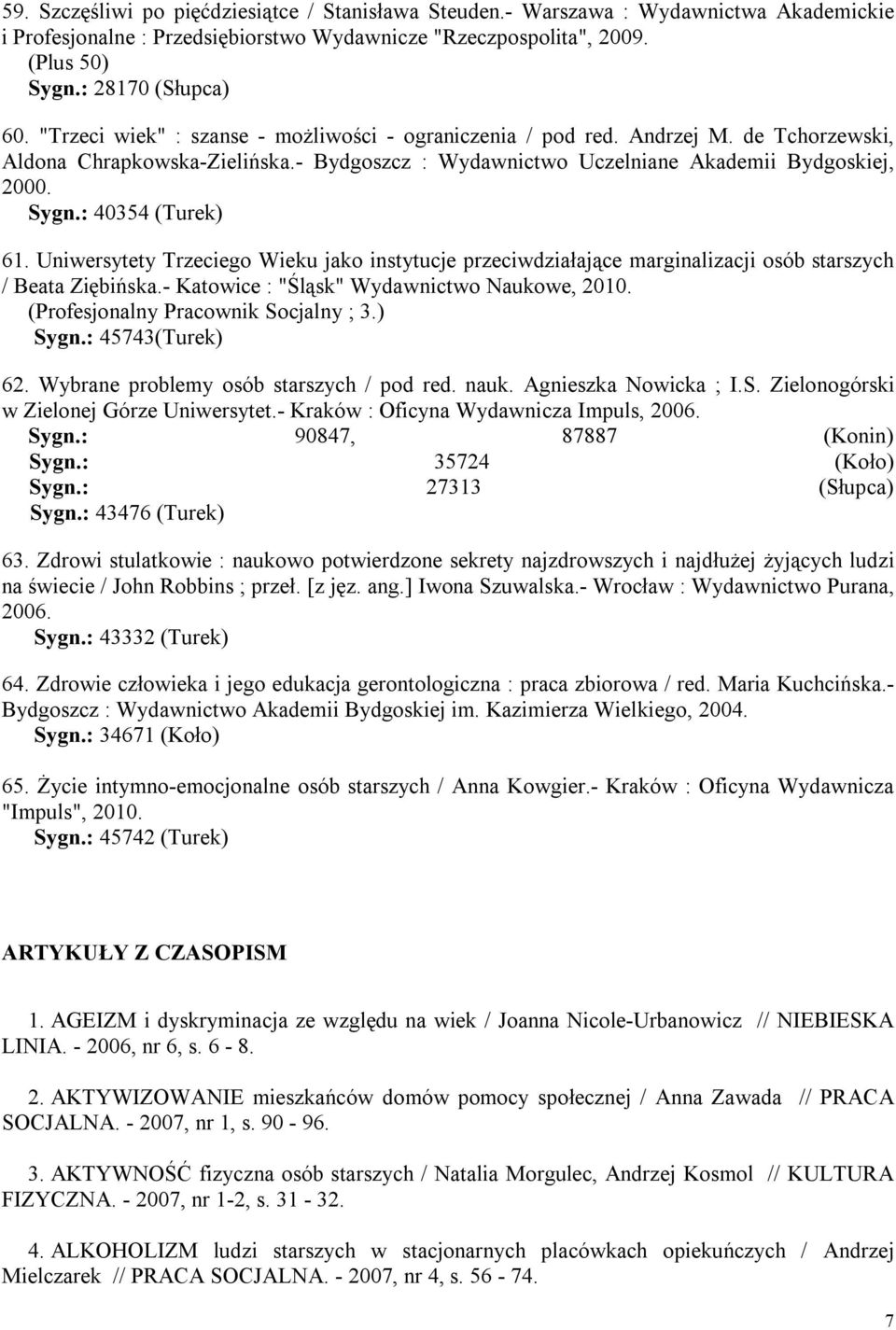 : 40354 (Turek) 61. Uniwersytety Trzeciego Wieku jako instytucje przeciwdziałające marginalizacji osób starszych / Beata Ziębińska.- Katowice : "Śląsk" Wydawnictwo Naukowe, 2010.