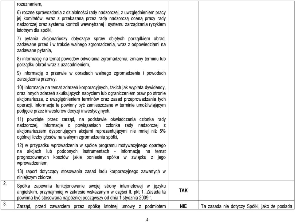 odpowiedziami na zadawane pytania, 8) informację na temat powodów odwołania zgromadzenia, zmiany terminu lub porządku obrad wraz z uzasadnieniem, 9) informację o przerwie w obradach walnego