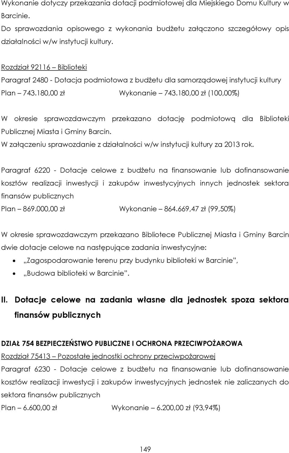 180,00 zł (100,00%) W okresie sprawozdawczym przekazano dotację podmiotową dla Biblioteki Publicznej Miasta i Gminy Barcin. W załączeniu sprawozdanie z działalności w/w instytucji kultury za 2013 rok.