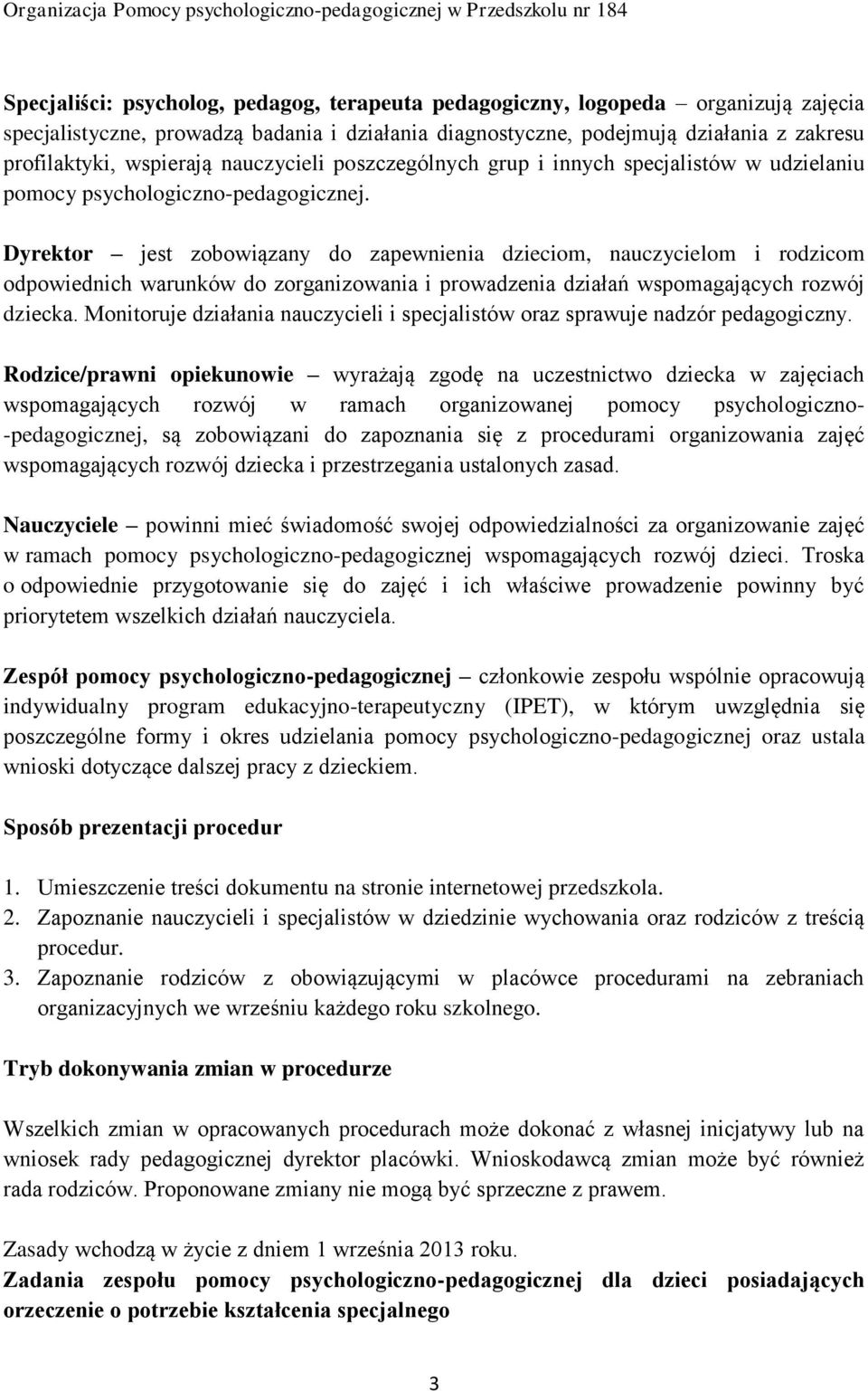 Dyrektor jest zobowiązany do zapewnienia dzieciom, nauczycielom i rodzicom odpowiednich warunków do zorganizowania i prowadzenia działań wspomagających rozwój dziecka.