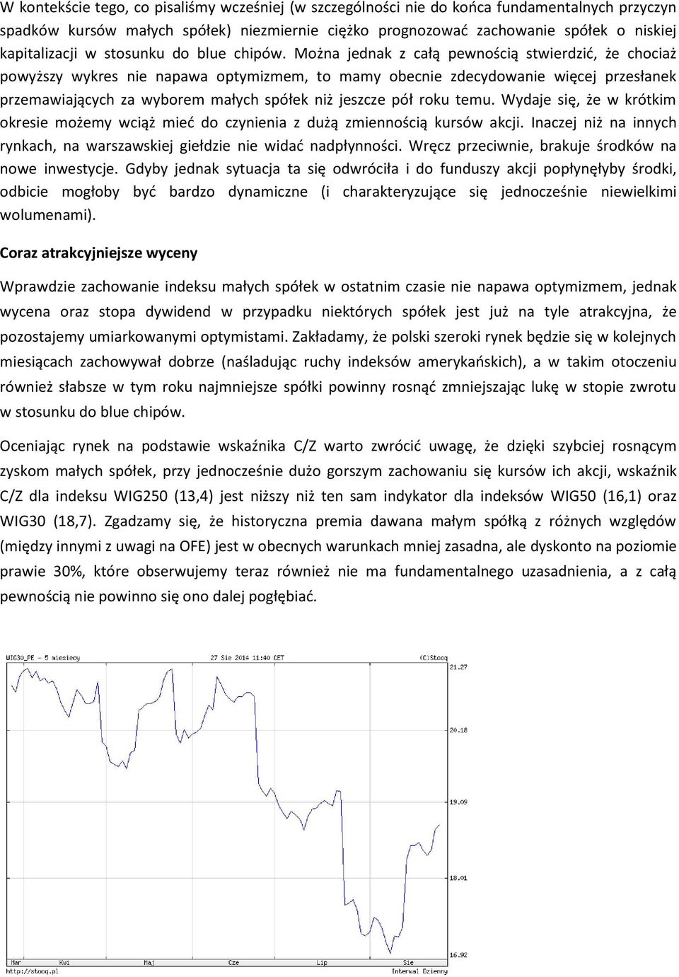 Można jednak z całą pewnością stwierdzić, że chociaż powyższy wykres nie napawa optymizmem, to mamy obecnie zdecydowanie więcej przesłanek przemawiających za wyborem małych spółek niż jeszcze pół