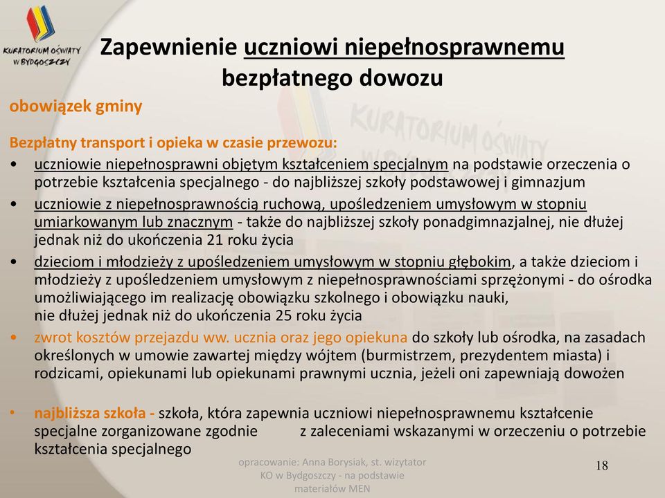 także do najbliższej szkoły ponadgimnazjalnej, nie dłużej jednak niż do ukończenia 21 roku życia dzieciom i młodzieży z upośledzeniem umysłowym w stopniu głębokim, a także dzieciom i młodzieży z