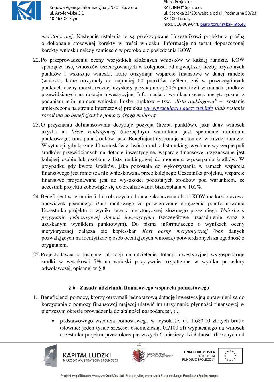 Po przeprowadzeniu oceny wszystkich złożonych wniosków w każdej rundzie, KOW sporządza listę wniosków uszeregowanych w kolejności od największej liczby uzyskanych punktów i wskazuje wnioski, które