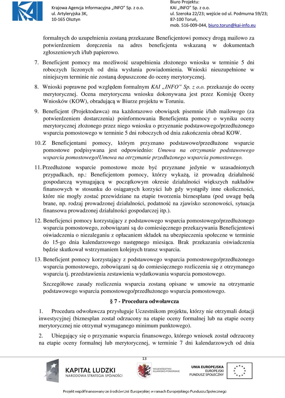 Wnioski nieuzupełnione w niniejszym terminie nie zostaną dopuszczone do oceny merytorycznej. 8. Wnioski poprawne pod względem formalnym KAI INFO Sp. z o.o. przekazuje do oceny merytorycznej.