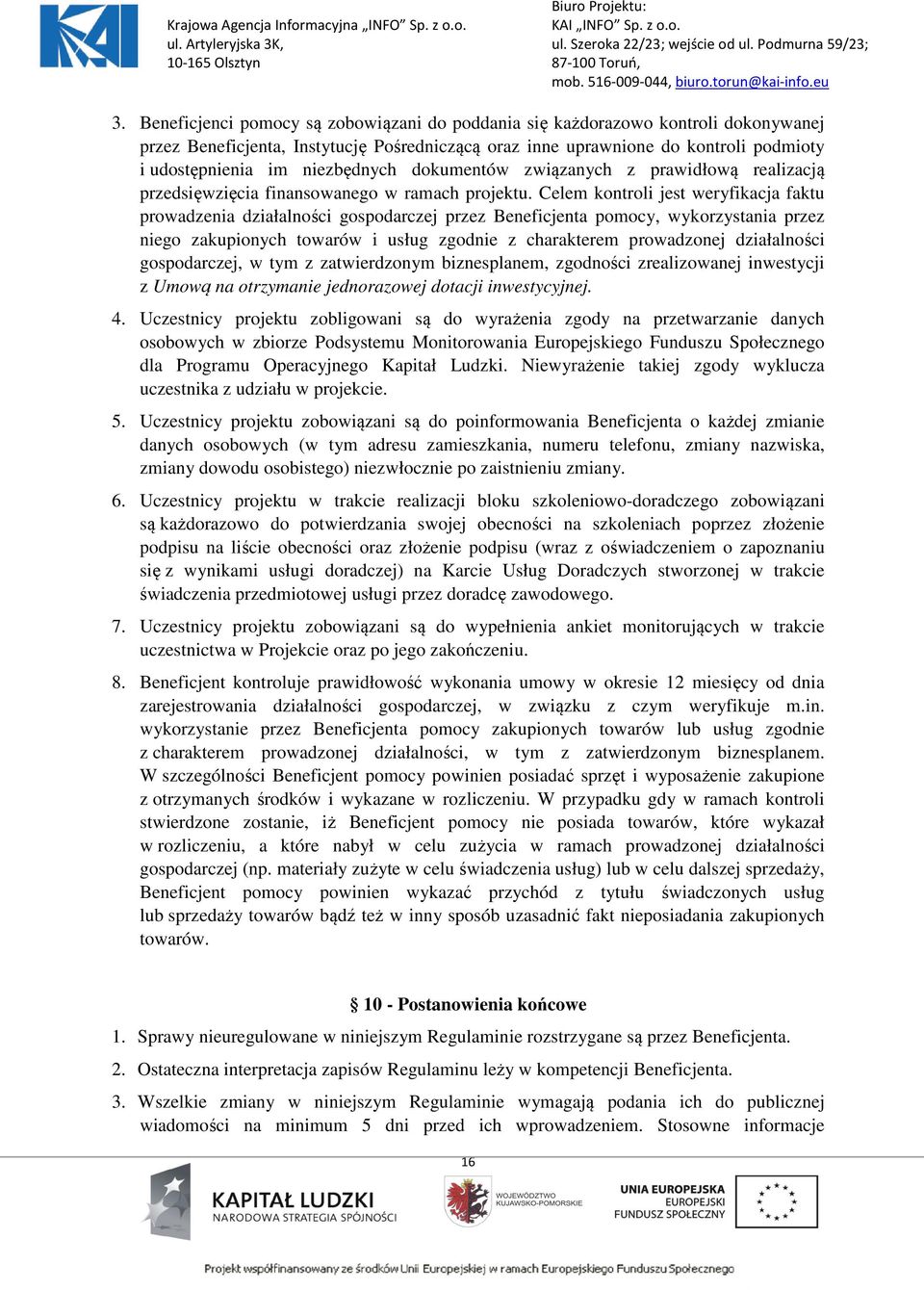 Celem kontroli jest weryfikacja faktu prowadzenia działalności gospodarczej przez Beneficjenta pomocy, wykorzystania przez niego zakupionych towarów i usług zgodnie z charakterem prowadzonej