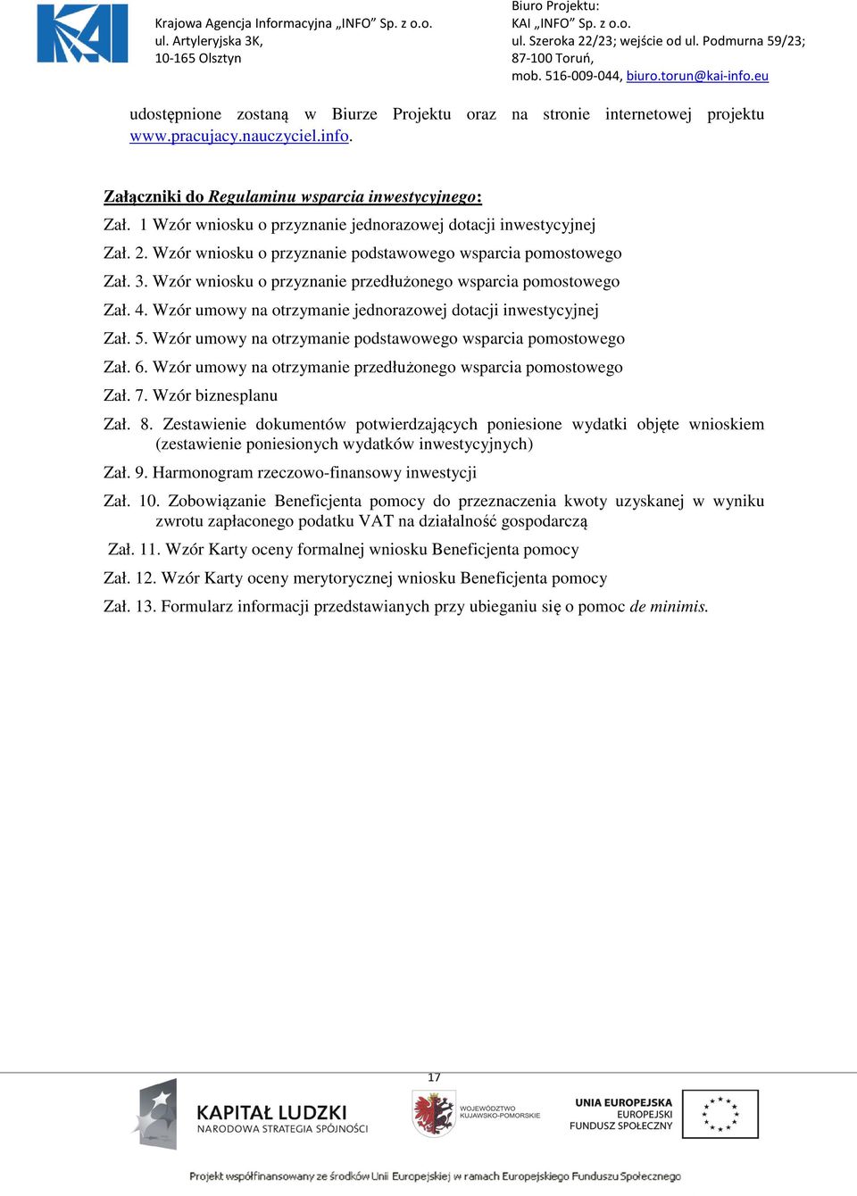 Wzór wniosku o przyznanie przedłużonego wsparcia pomostowego Zał. 4. Wzór umowy na otrzymanie jednorazowej dotacji inwestycyjnej Zał. 5. Wzór umowy na otrzymanie podstawowego wsparcia pomostowego Zał.