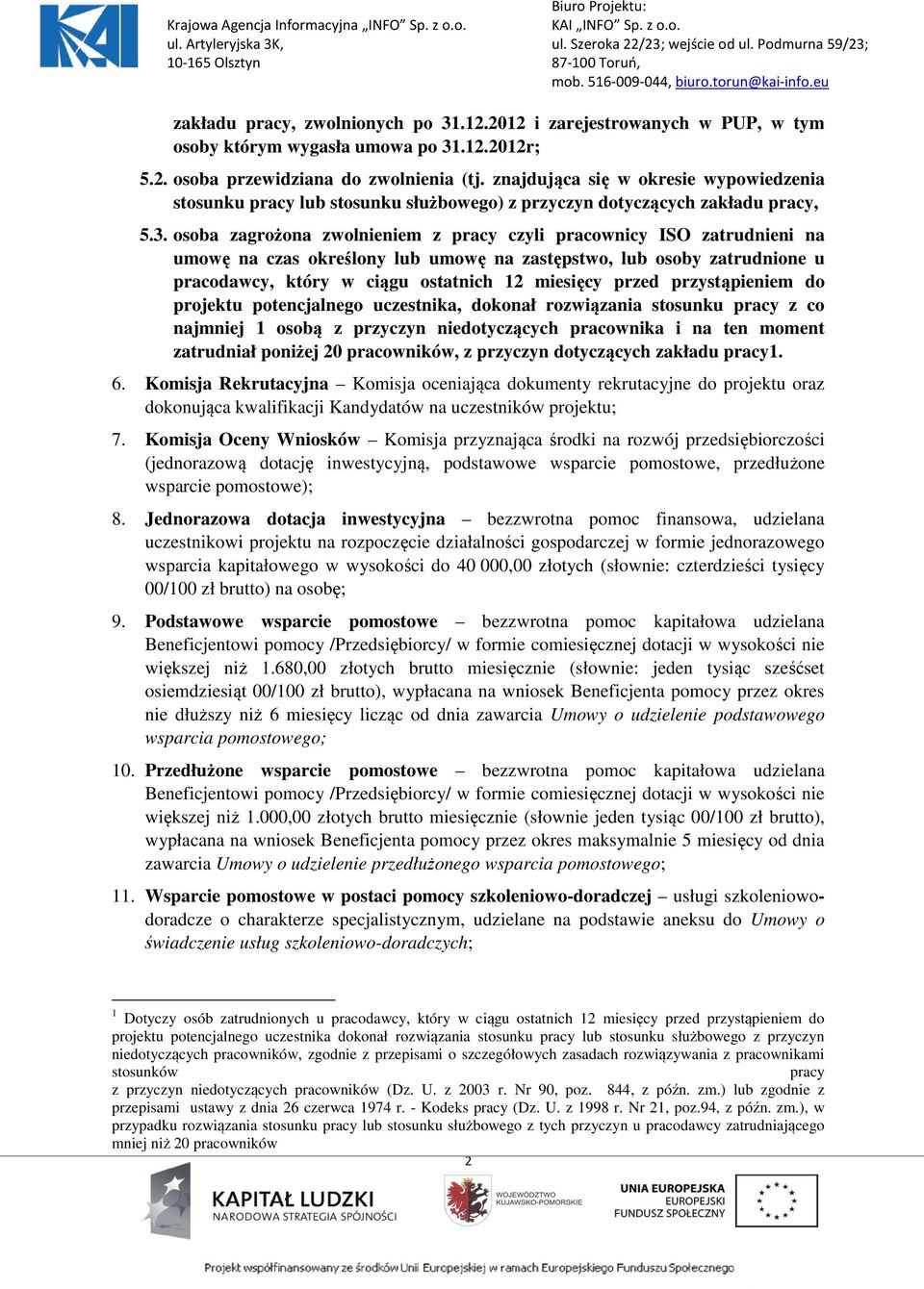 osoba zagrożona zwolnieniem z pracy czyli pracownicy ISO zatrudnieni na umowę na czas określony lub umowę na zastępstwo, lub osoby zatrudnione u pracodawcy, który w ciągu ostatnich 12 miesięcy przed