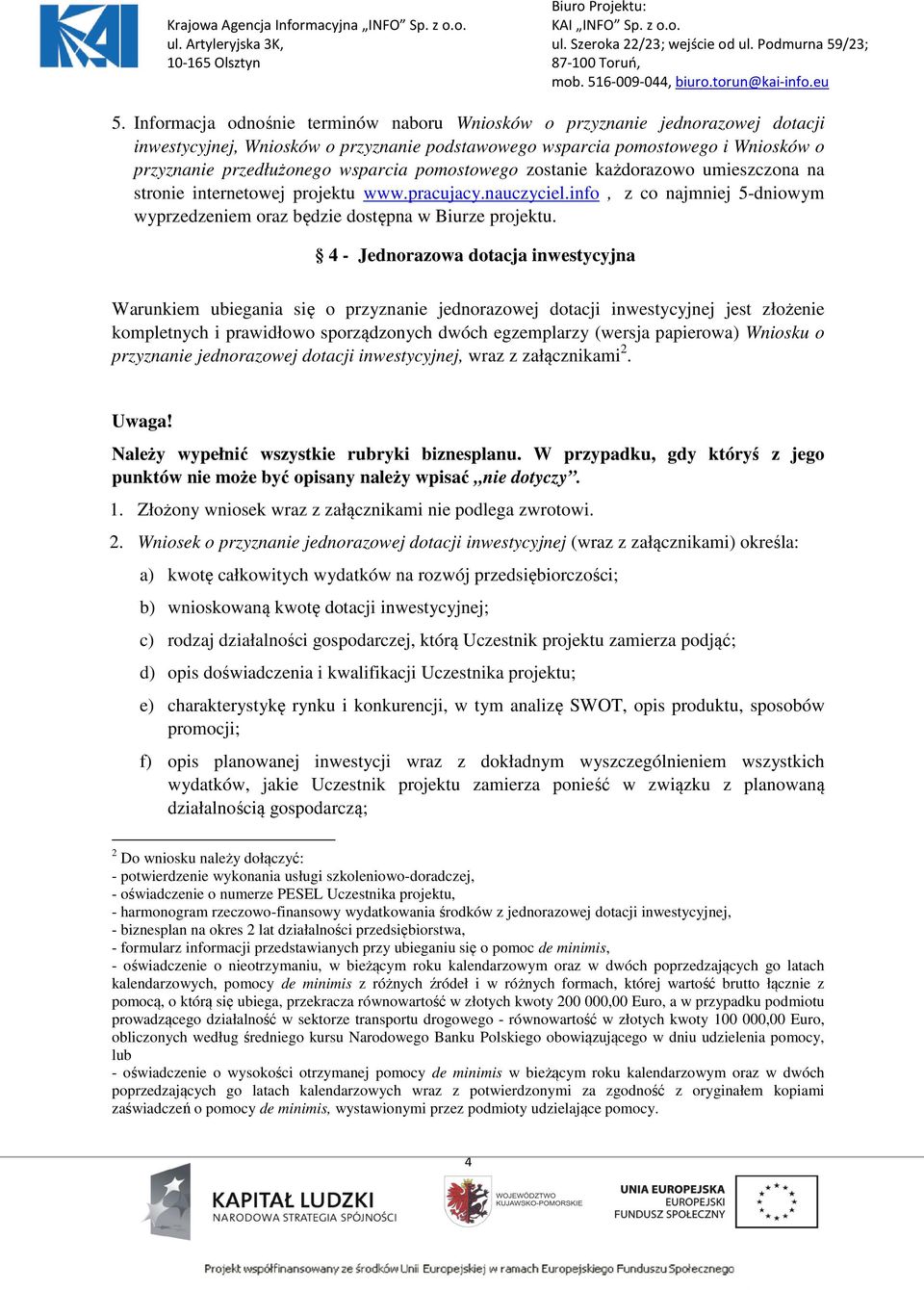 4 - Jednorazowa dotacja inwestycyjna Warunkiem ubiegania się o przyznanie jednorazowej dotacji inwestycyjnej jest złożenie kompletnych i prawidłowo sporządzonych dwóch egzemplarzy (wersja papierowa)