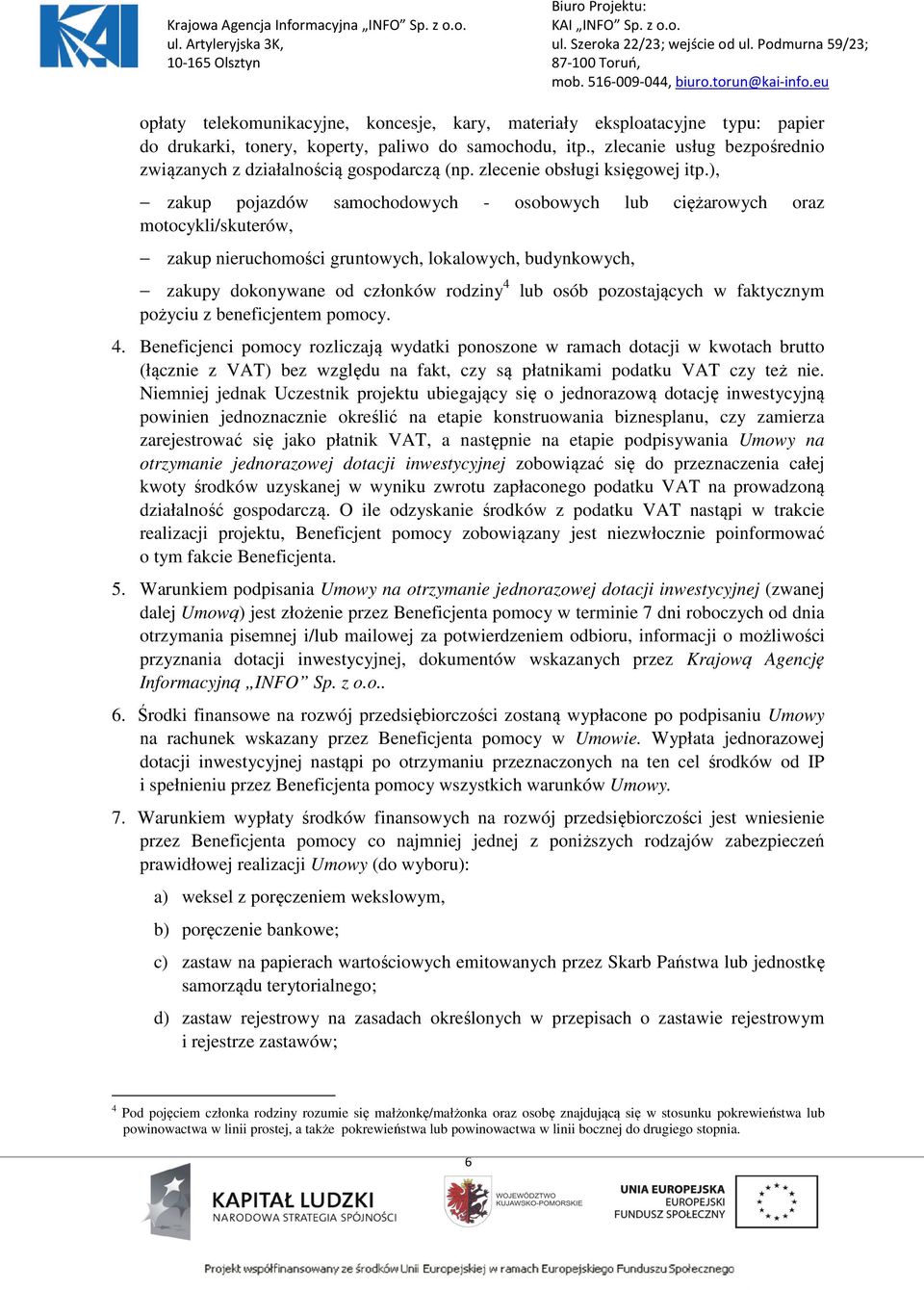 ), zakup pojazdów samochodowych - osobowych lub ciężarowych oraz motocykli/skuterów, zakup nieruchomości gruntowych, lokalowych, budynkowych, zakupy dokonywane od członków rodziny 4 lub osób