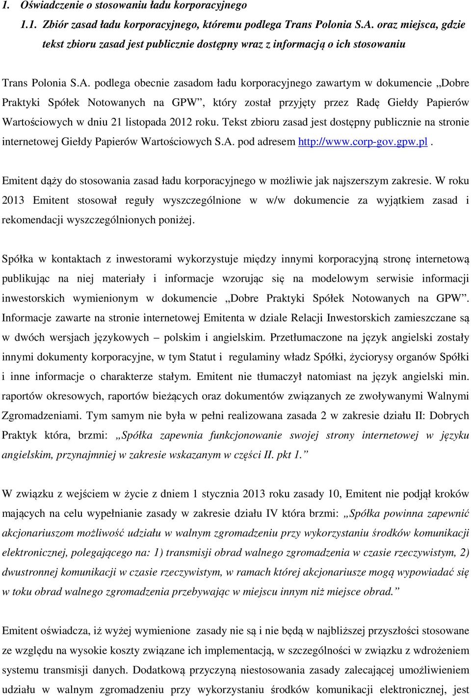 podlega obecnie zasadom ładu korporacyjnego zawartym w dokumencie Dobre Praktyki Spółek Notowanych na GPW, który został przyjęty przez Radę Giełdy Papierów Wartościowych w dniu 21 listopada 2012 roku.