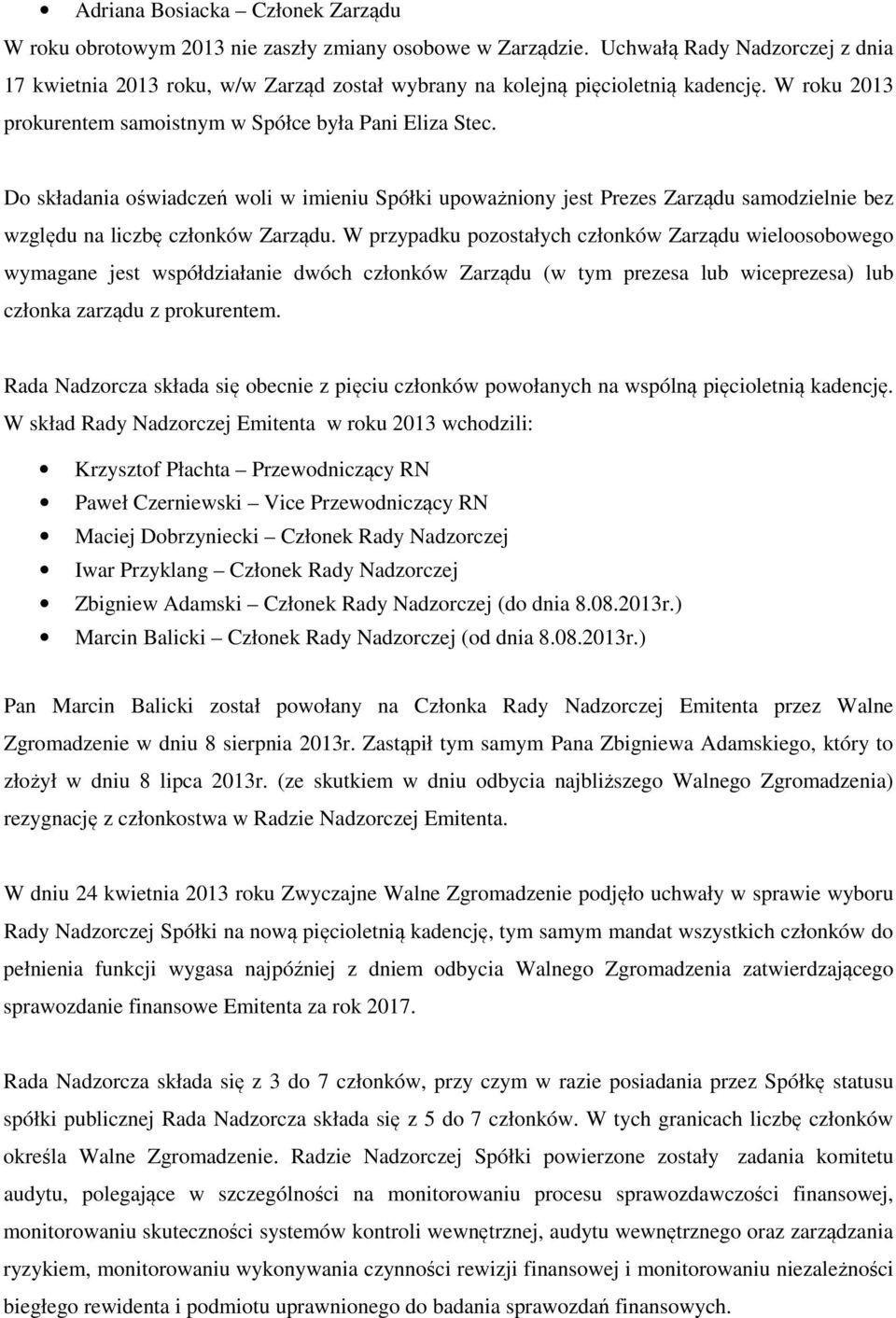 Do składania oświadczeń woli w imieniu Spółki upoważniony jest Prezes Zarządu samodzielnie bez względu na liczbę członków Zarządu.
