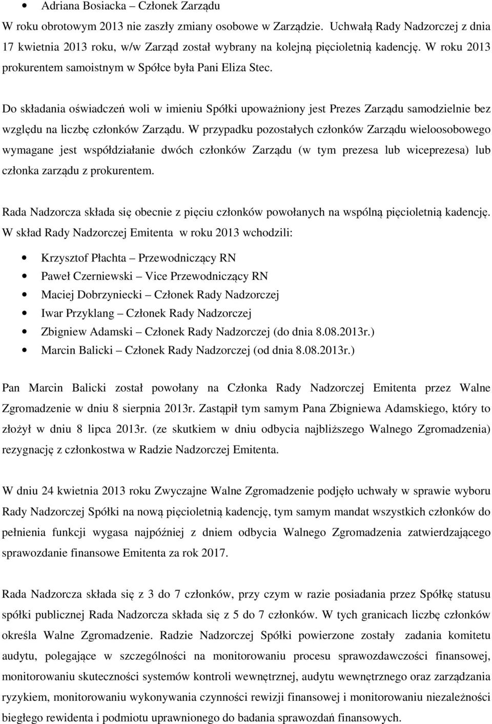 Do składania oświadczeń woli w imieniu Spółki upoważniony jest Prezes Zarządu samodzielnie bez względu na liczbę członków Zarządu.