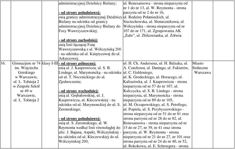 Tołstoja 2 administracyjnej Dzielnicy Bielany; osią granicy administracyjnej Dzielnicy Bielany na odcinku od granicy administracyjnej Dzielnicy Bielany do Fosy Wawrzyszewskiej; osią linii łączącej