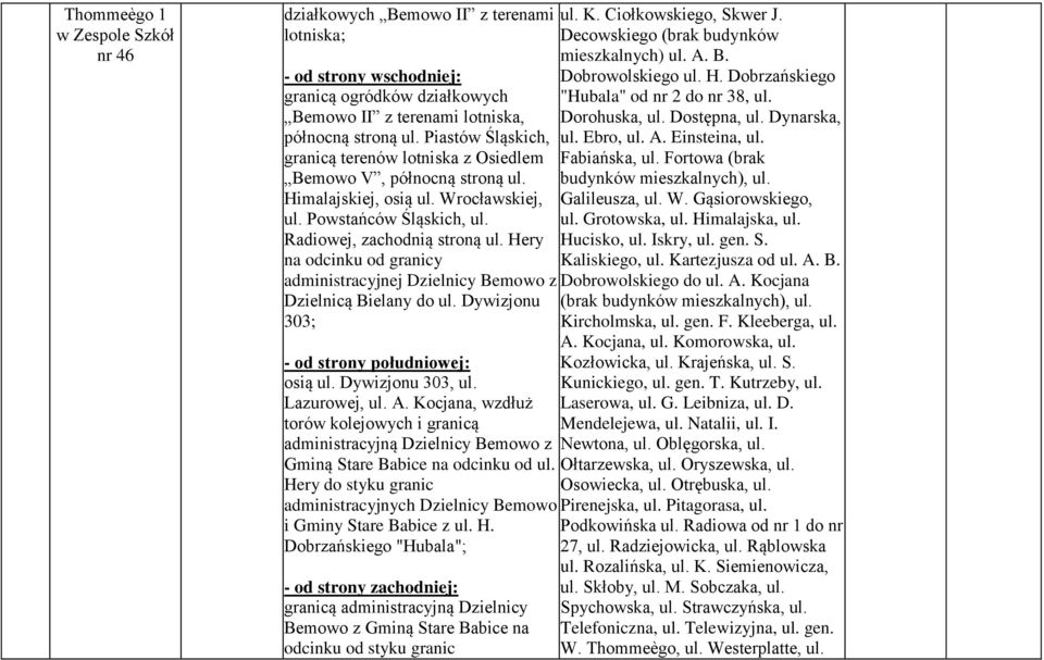 Hery na odcinku od granicy administracyjnej Dzielnicy Bemowo z Dzielnicą Bielany do ul. Dywizjonu 303; osią ul. Dywizjonu 303, ul. Lazurowej, ul. A.