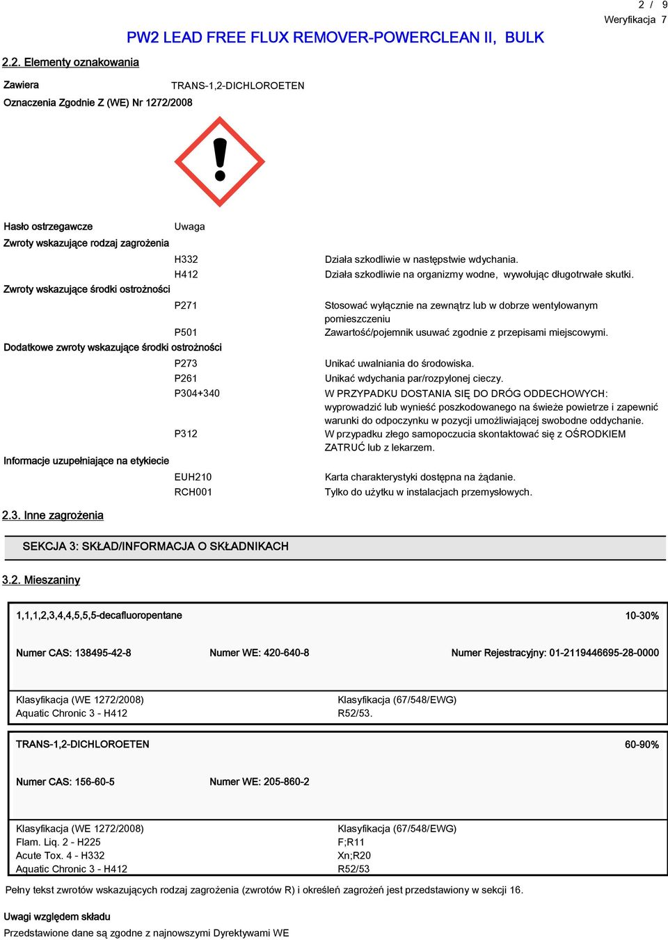 Działa szkodliwie na organizmy wodne, wywołując długotrwałe skutki. Stosować wyłącznie na zewnątrz lub w dobrze wentylowanym pomieszczeniu Zawartość/pojemnik usuwać zgodnie z przepisami miejscowymi.