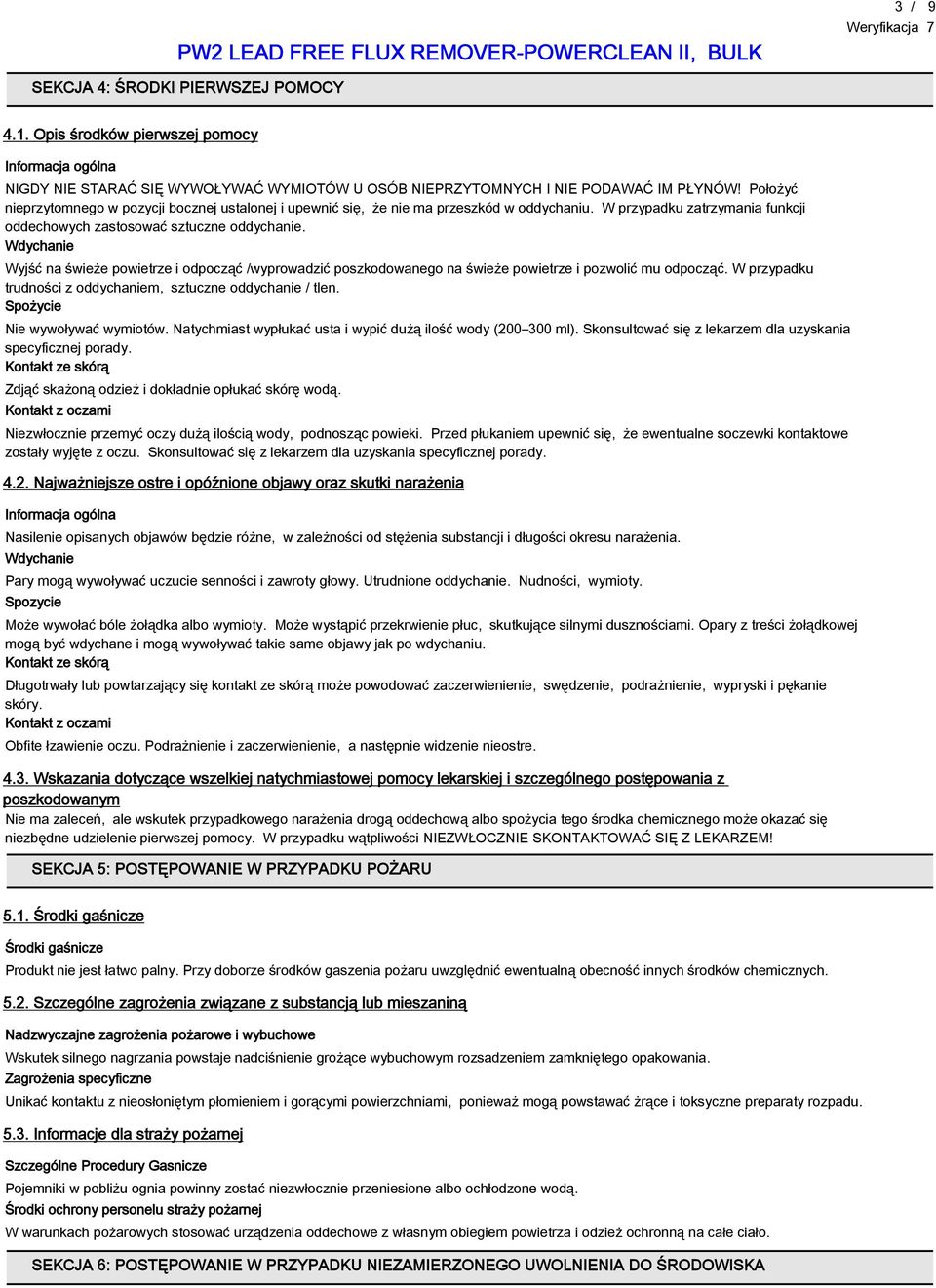 Wdychanie Wyjść na świeże powietrze i odpocząć /wyprowadzić poszkodowanego na świeże powietrze i pozwolić mu odpocząć. W przypadku trudności z oddychaniem, sztuczne oddychanie / tlen.