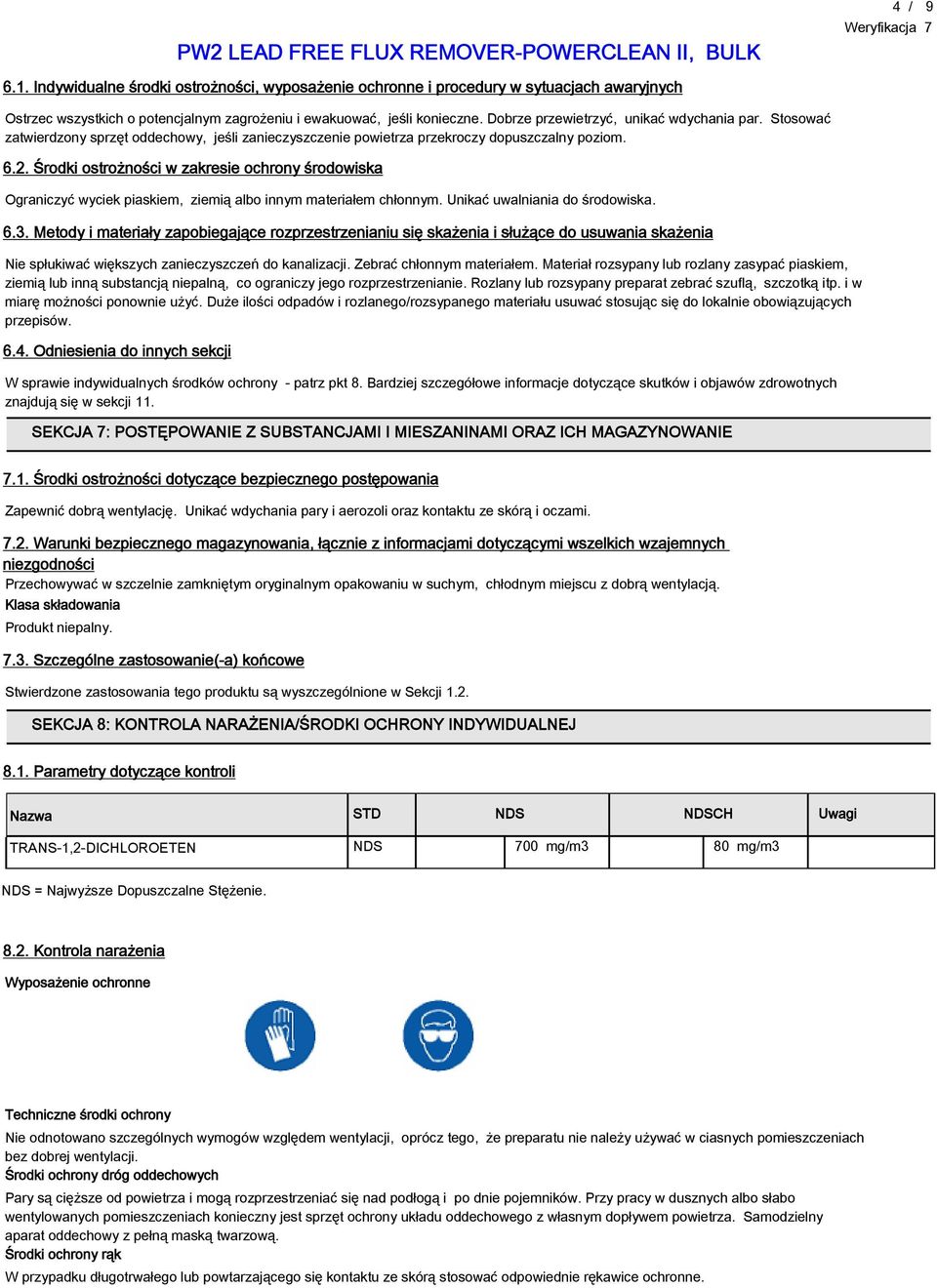 Środki ostrożności w zakresie ochrony środowiska Ograniczyć wyciek piaskiem, ziemią albo innym materiałem chłonnym. Unikać uwalniania do środowiska. 6.3.