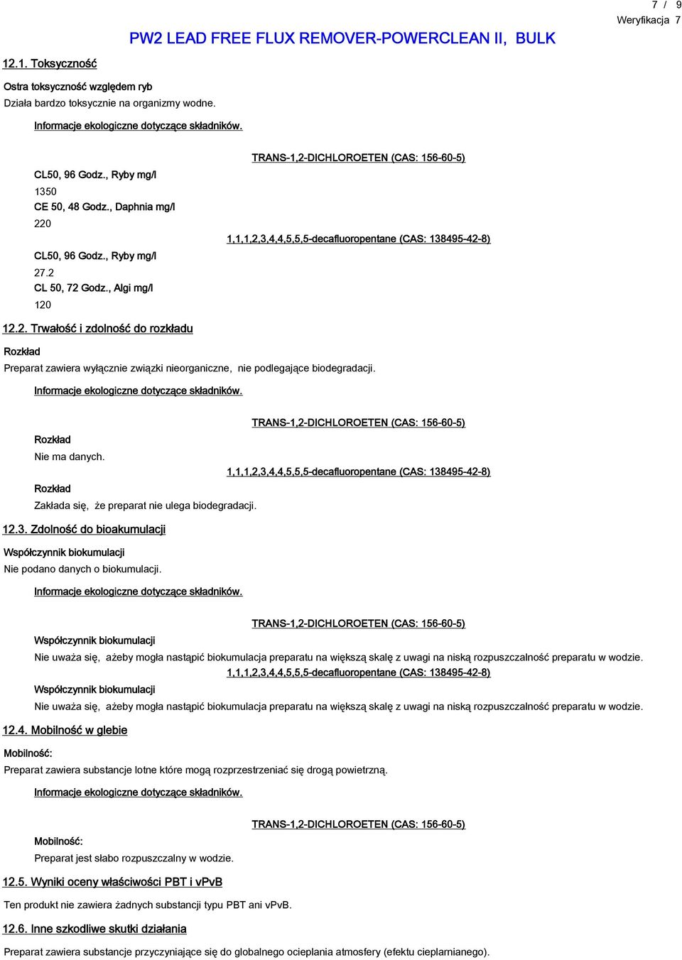 Rozkład Zakłada się, że preparat nie ulega biodegradacji. 12.3. Zdolność do bioakumulacji Współczynnik biokumulacji Nie podano danych o biokumulacji.