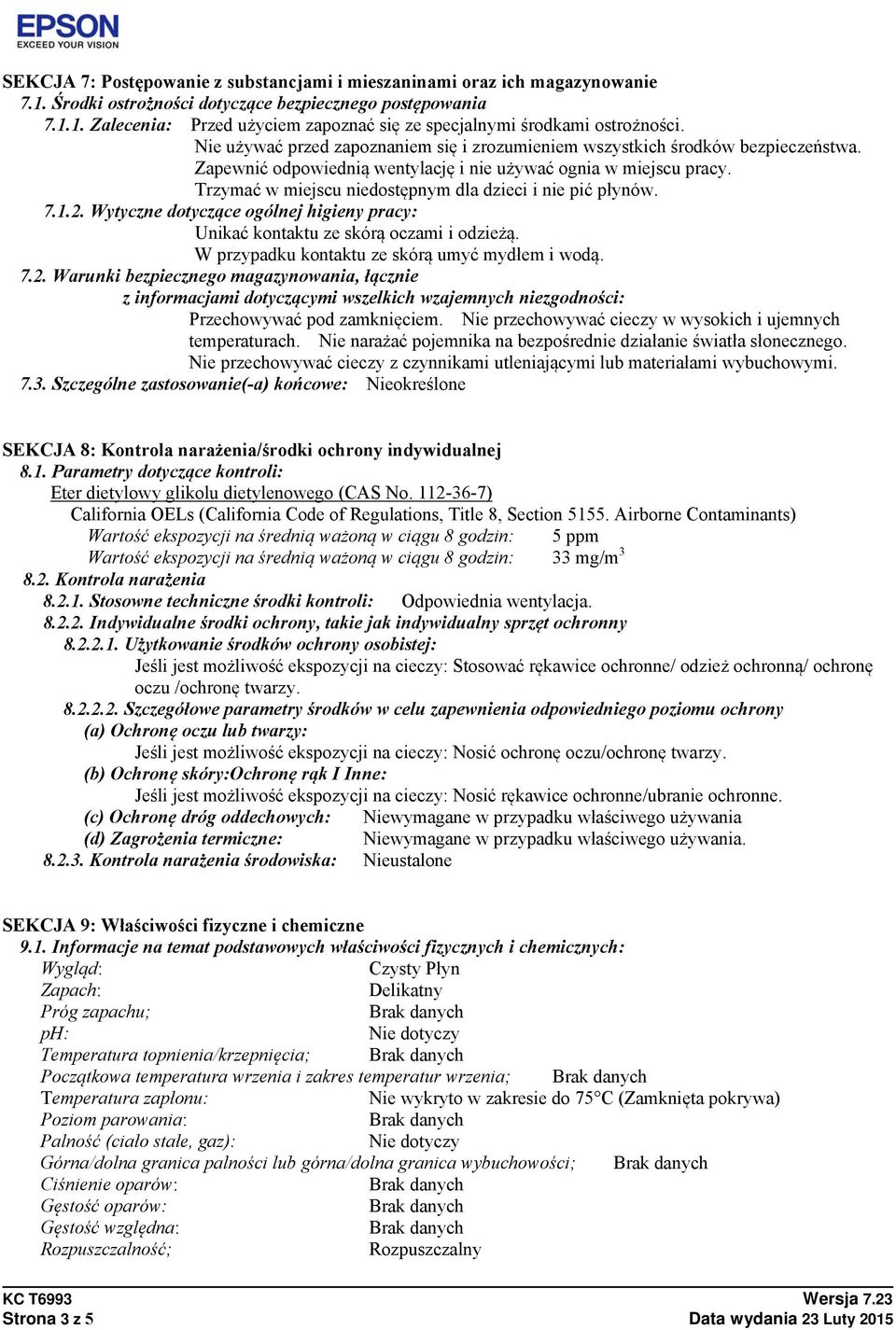 7.1.2. Wytyczne dotyczące ogólnej higieny pracy: Unikać kontaktu ze skórą oczami i odzieżą. W przypadku kontaktu ze skórą umyć mydłem i wodą. 7.2. Warunki bezpiecznego magazynowania, łącznie z informacjami dotyczącymi wszelkich wzajemnych niezgodności: Przechowywać pod zamknięciem.