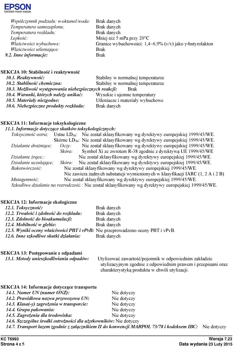 3. Możliwość występowania niebezpiecznych reakcji: Brak 10.4. Warunki, których należy unikać: Wysokie i ujemne temperatury 10.5. Materiały niezgodne: Utleniacze i materiały wybuchowe 10.6.