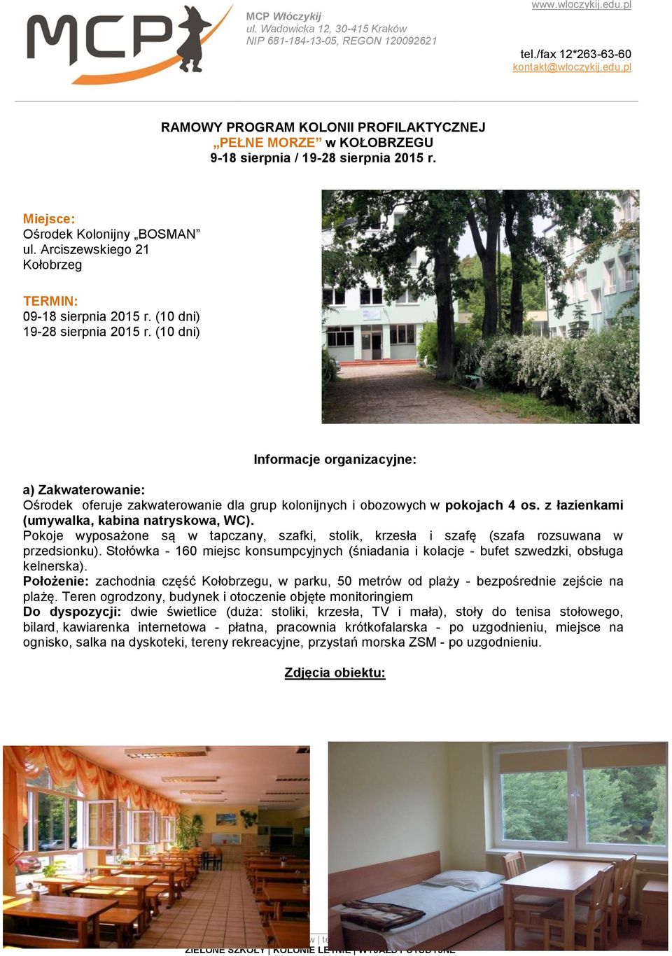 (10 dni) Informacje organizacyjne: a) Zakwaterowanie: Ośrodek oferuje zakwaterowanie dla grup kolonijnych i obozowych w pokojach 4 os. z łazienkami (umywalka, kabina natryskowa, WC).