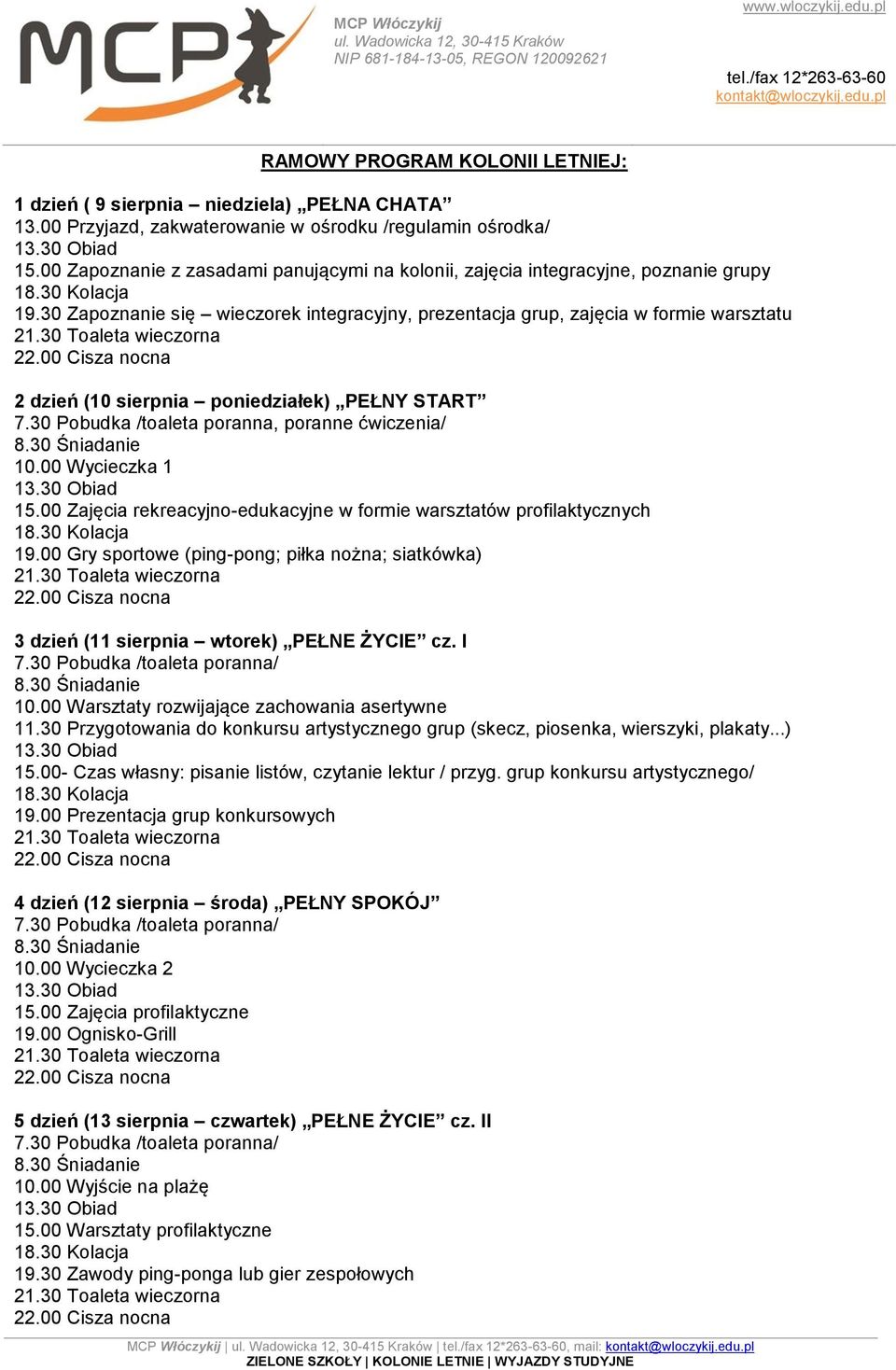 30 Zapoznanie się wieczorek integracyjny, prezentacja grup, zajęcia w formie warsztatu 2 dzień (10 sierpnia poniedziałek) PEŁNY START 7.30 Pobudka /toaleta poranna, poranne ćwiczenia/ 10.
