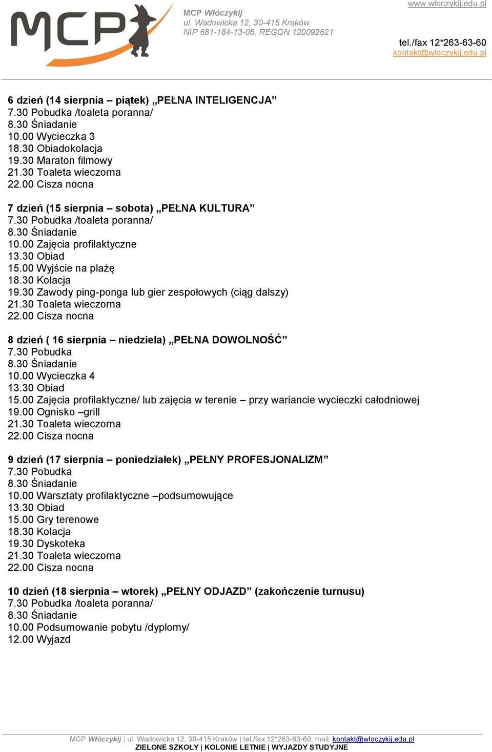 00 Zajęcia profilaktyczne/ lub zajęcia w terenie przy wariancie wycieczki całodniowej 19.00 Ognisko grill 9 dzień (17 sierpnia poniedziałek) PEŁNY PROFESJONALIZM 7.30 Pobudka 10.