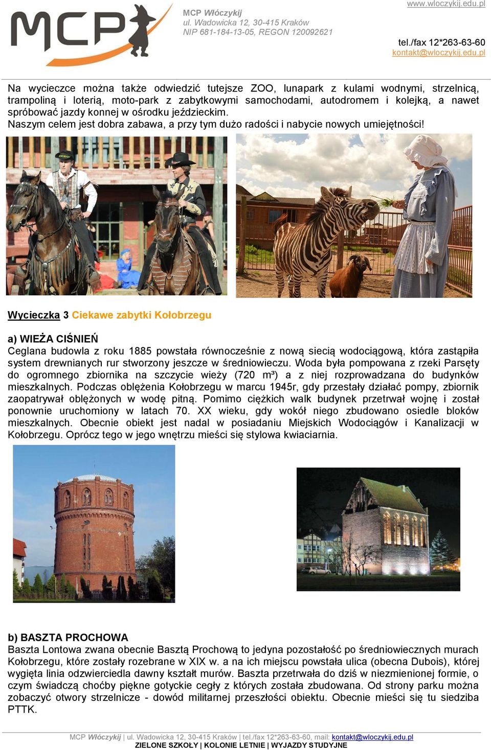 Wycieczka 3 Ciekawe zabytki Kołobrzegu a) WIEŻA CIŚNIEŃ Ceglana budowla z roku 1885 powstała równocześnie z nową siecią wodociągową, która zastąpiła system drewnianych rur stworzony jeszcze w