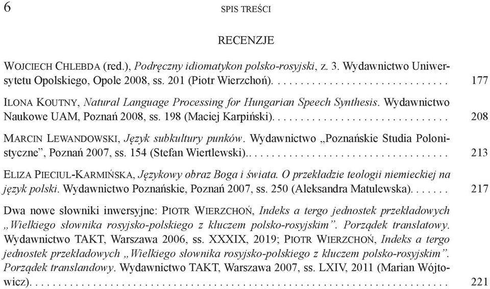 .............................. 208 MARCIN LEWANDOWSKI, Język subkultury punków. Wydawnictwo Poznańskie Studia Polonistyczne, Poznań 2007, ss. 154 (Stefan Wiertlewski).