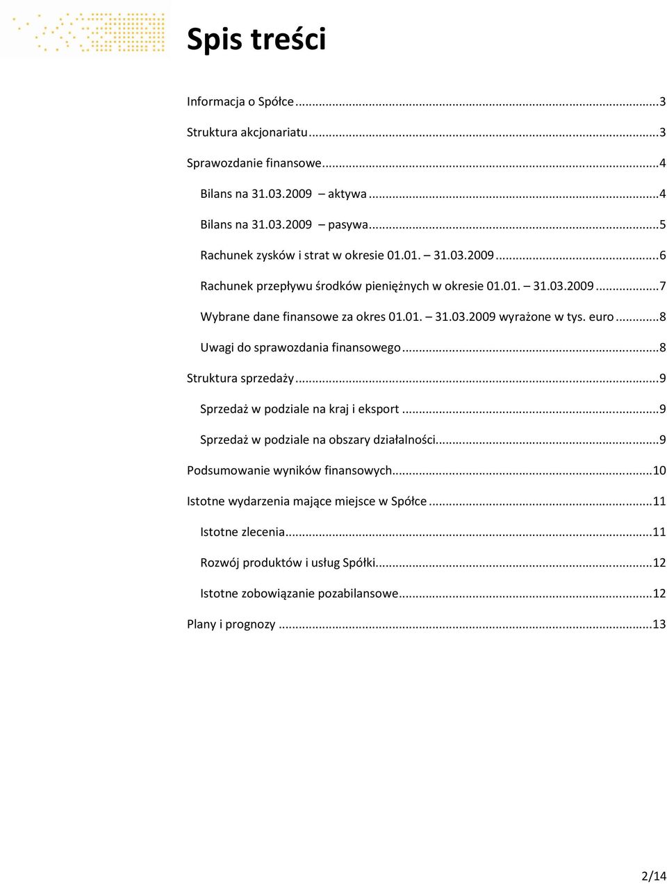 euro... 8 Uwagi do sprawozdania finansowego... 8 Struktura sprzedaży... 9 Sprzedaż w podziale na kraj i eksport... 9 Sprzedaż w podziale na obszary działalności.