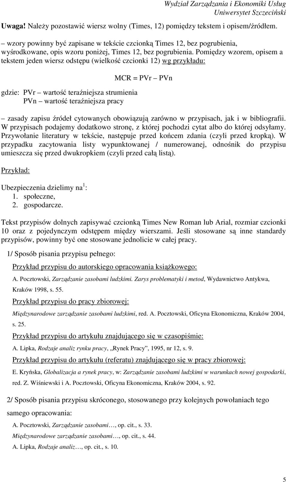 Pomiędzy wzorem, opisem a tekstem jeden wiersz odstępu (wielkość czcionki 12) wg przykładu: gdzie: PVr wartość teraźniejsza strumienia PVn wartość teraźniejsza pracy MCR = PVr PVn zasady zapisu