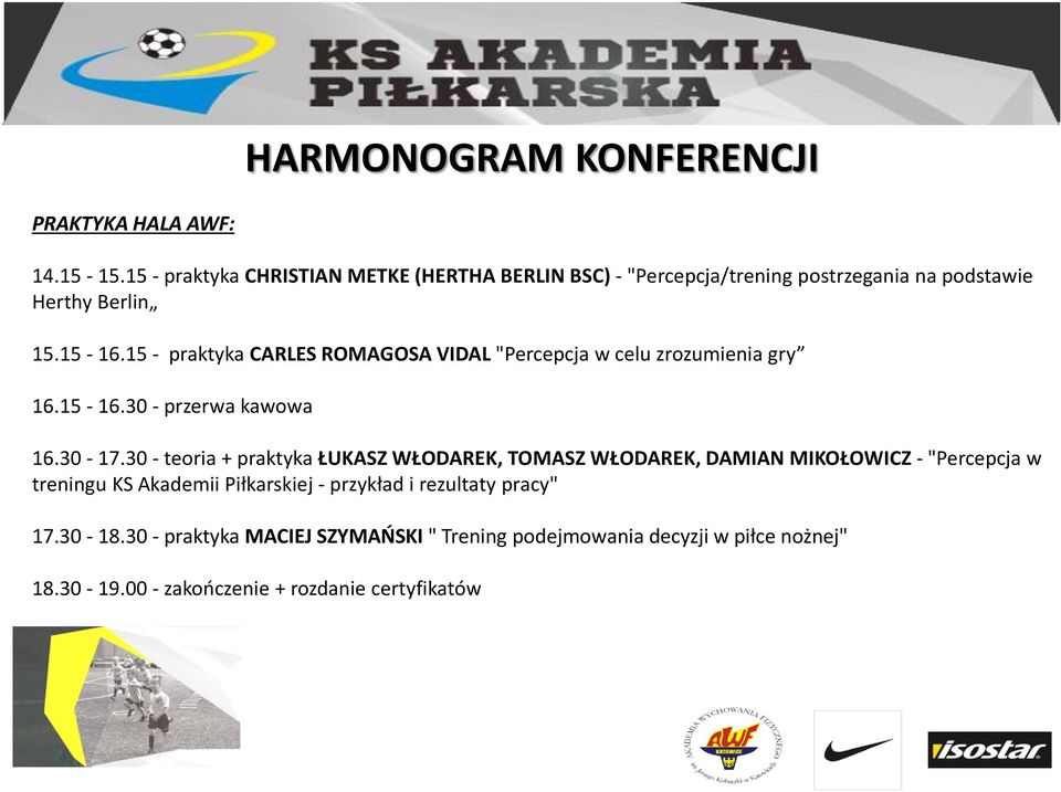 15 - praktyka CARLES ROMAGOSA VIDAL "Percepcja w celu zrozumienia gry 16.15-16.30 - przerwa kawowa 16.30-17.