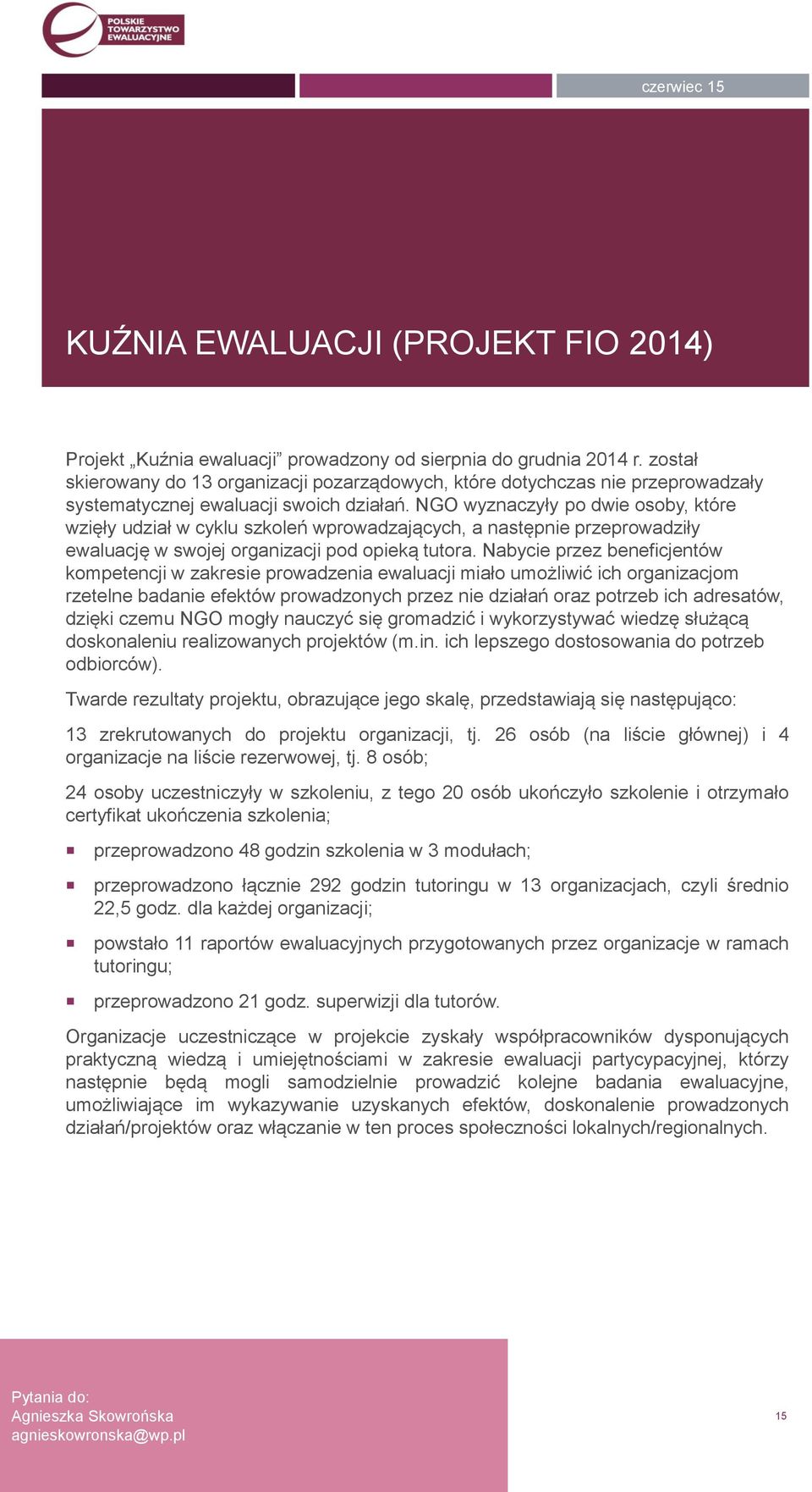 NGO wyznaczyły po dwie osoby, które wzięły udział w cyklu szkoleń wprowadzających, a następnie przeprowadziły ewaluację w swojej organizacji pod opieką tutora.