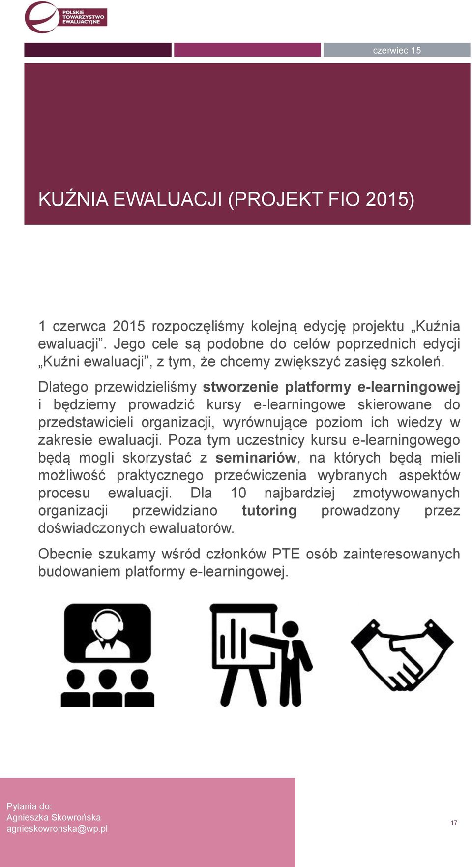 Dlatego przewidzieliśmy stworzenie platformy e-learningowej i będziemy prowadzić kursy e-learningowe skierowane do przedstawicieli organizacji, wyrównujące poziom ich wiedzy w zakresie ewaluacji.