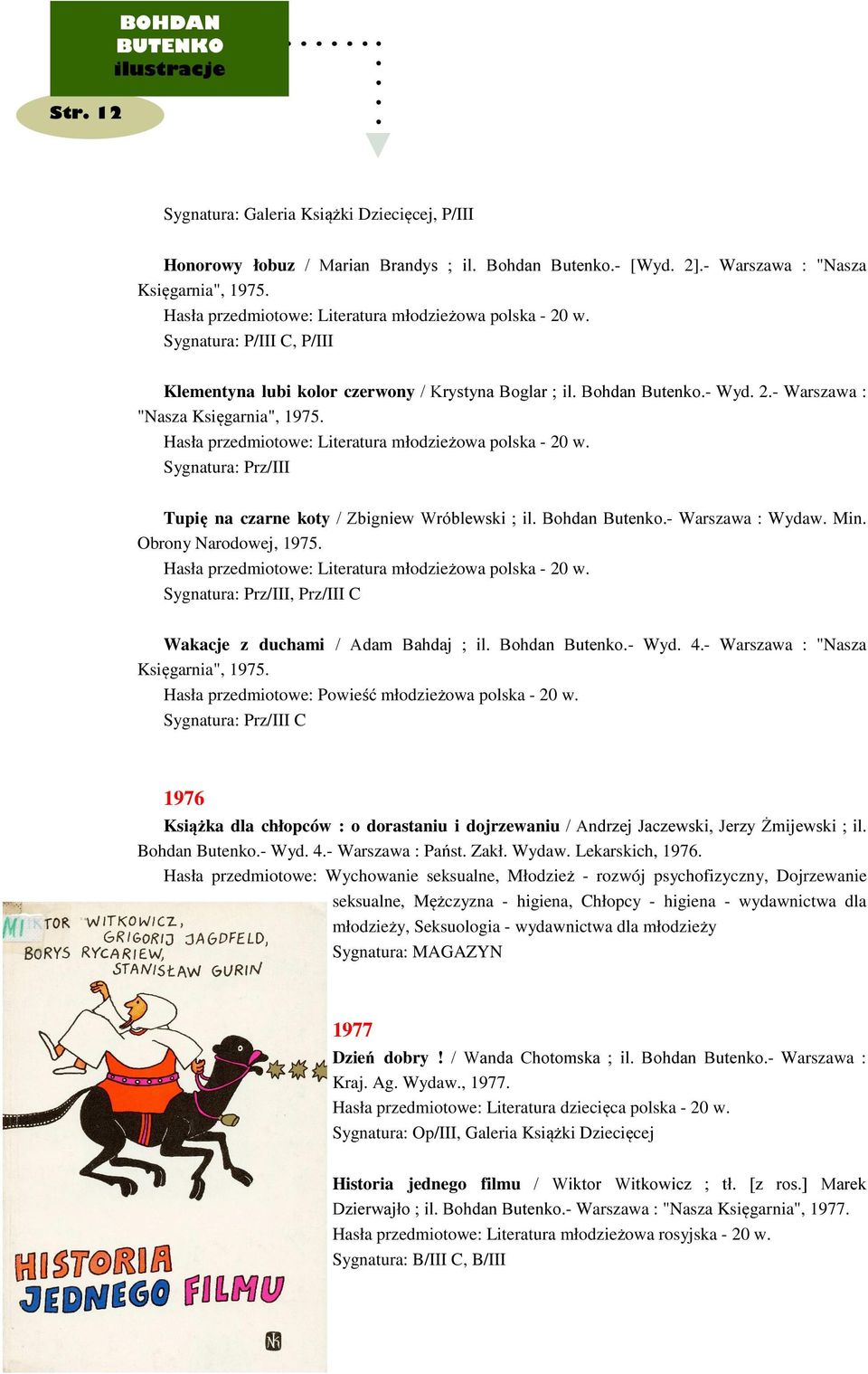 Sygnatura: Prz/III Tupię na czarne koty / Zbigniew Wróblewski ; il. Bohdan Butenko.- Warszawa : Wydaw. Min. Obrony Narodowej, 1975. Sygnatura: Prz/III, Prz/III C Wakacje z duchami / Adam Bahdaj ; il.