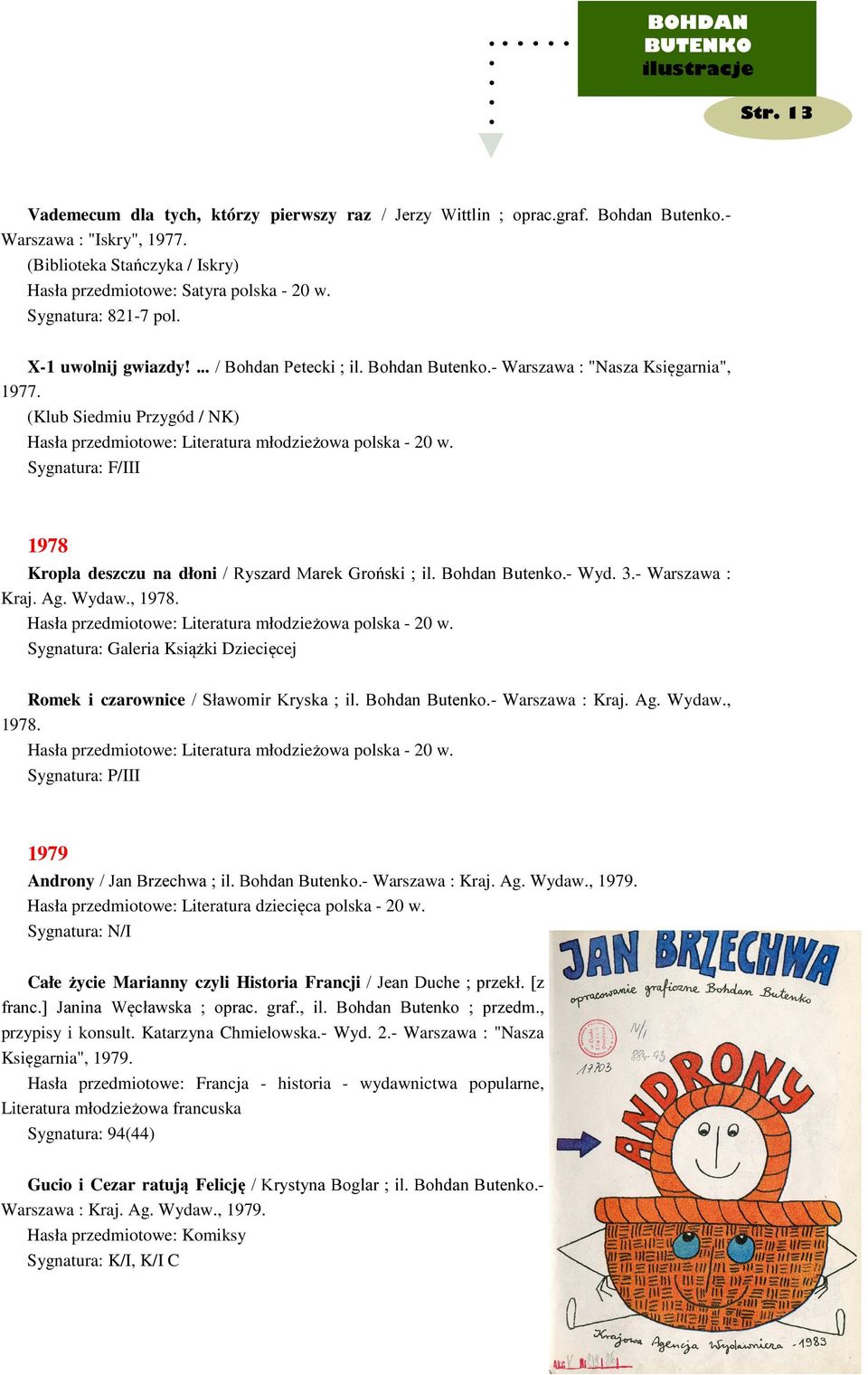 (Klub Siedmiu Przygód / NK) Sygnatura: F/III 1978 Kropla deszczu na dłoni / Ryszard Marek Groński ; il. Bohdan Butenko.- Wyd. 3.- Warszawa : Kraj. Ag. Wydaw., 1978.