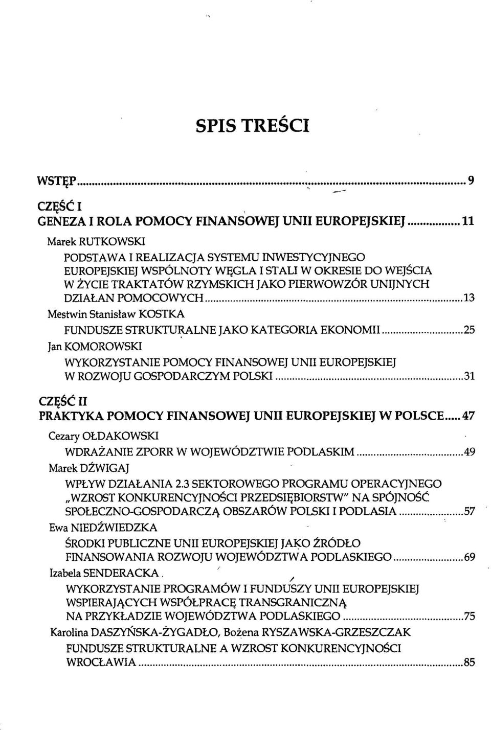 EUROPEJSKIEJ W ROZWOJU GOSPODARCZYM POLSKI 31 CZĘŚĆ II PRAKTYKA POMOCY FINANSOWEJ UNII EUROPEJSKIEJ W POLSCE 47 Cezary OŁD AKOWSKI WDRAŻANIE ZPORR W WOJEWÓDZTWIE PODLASKIM 49 Marek DŹWIGAJ WPŁYW